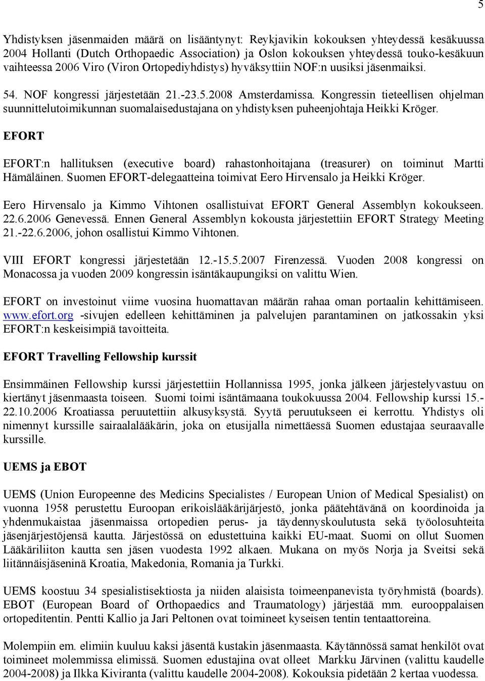 Kongressin tieteellisen ohjelman suunnittelutoimikunnan suomalaisedustajana on yhdistyksen puheenjohtaja Heikki Kröger.