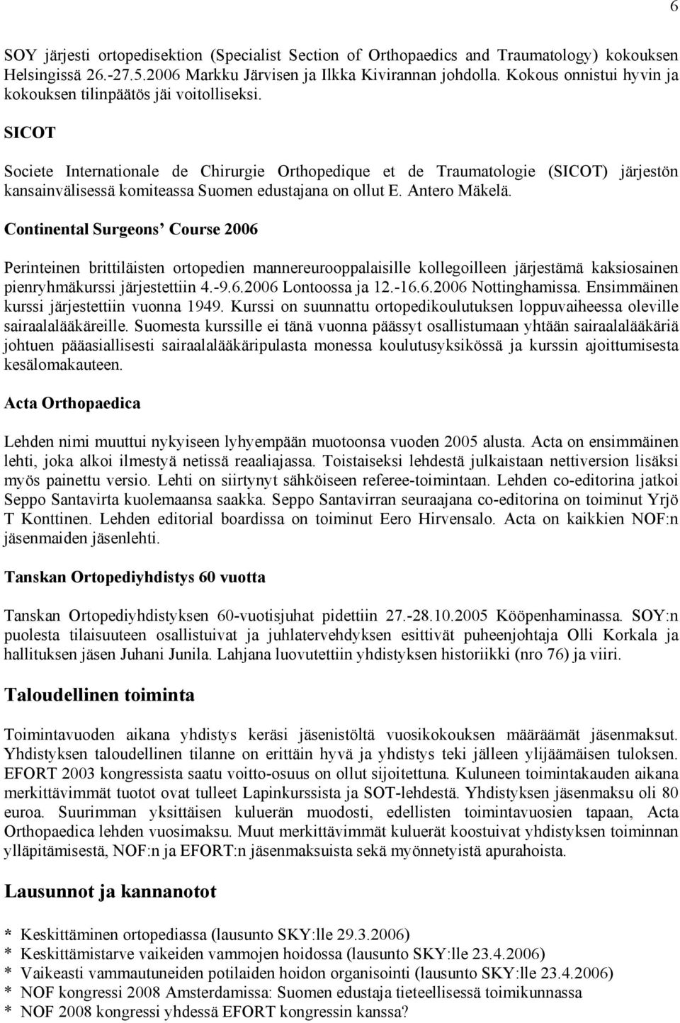 SICOT Societe Internationale de Chirurgie Orthopedique et de Traumatologie (SICOT) järjestön kansainvälisessä komiteassa Suomen edustajana on ollut E. Antero Mäkelä.