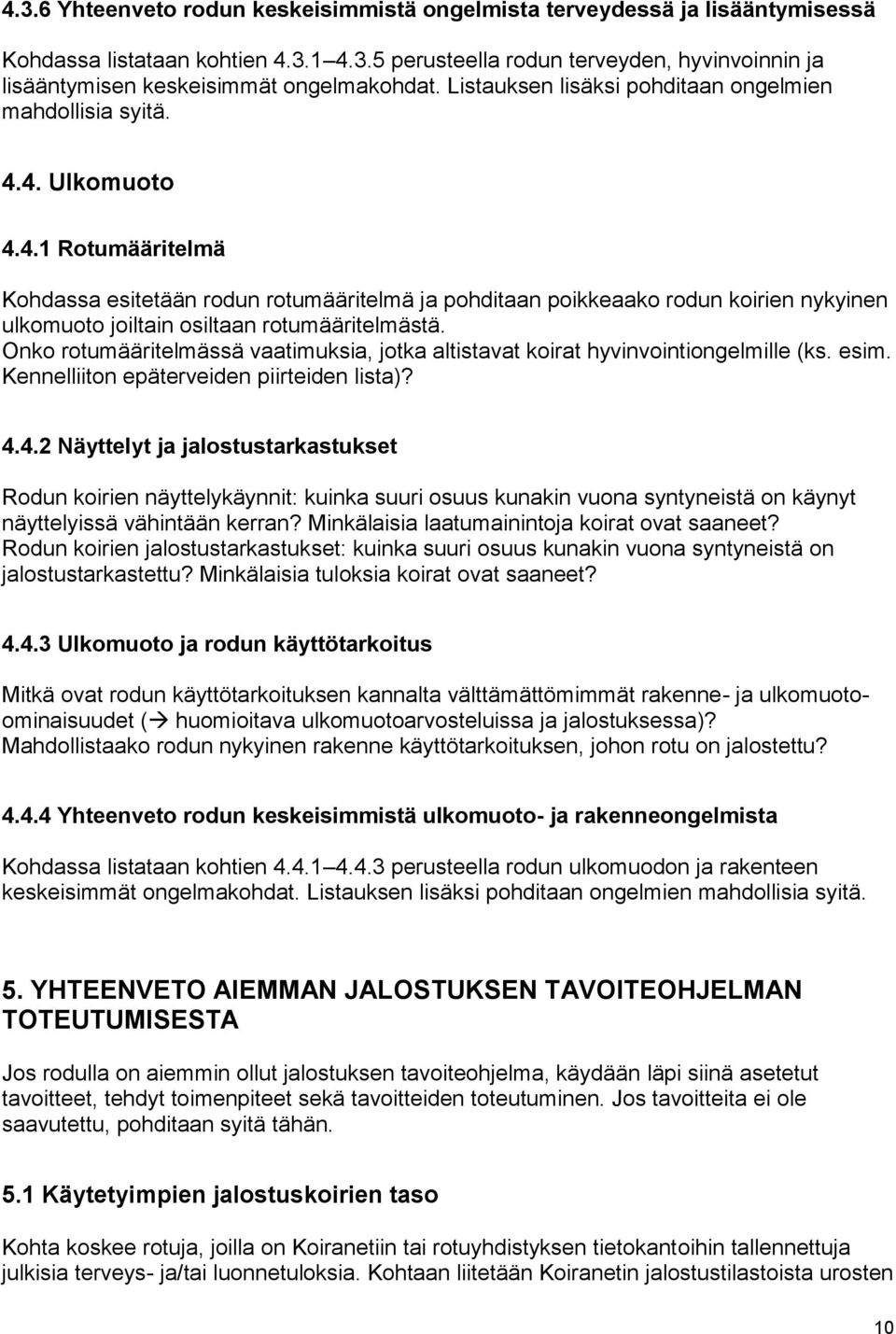 4. Ulkomuoto 4.4.1 Rotumääritelmä Kohdassa esitetään rodun rotumääritelmä ja pohditaan poikkeaako rodun koirien nykyinen ulkomuoto joiltain osiltaan rotumääritelmästä.