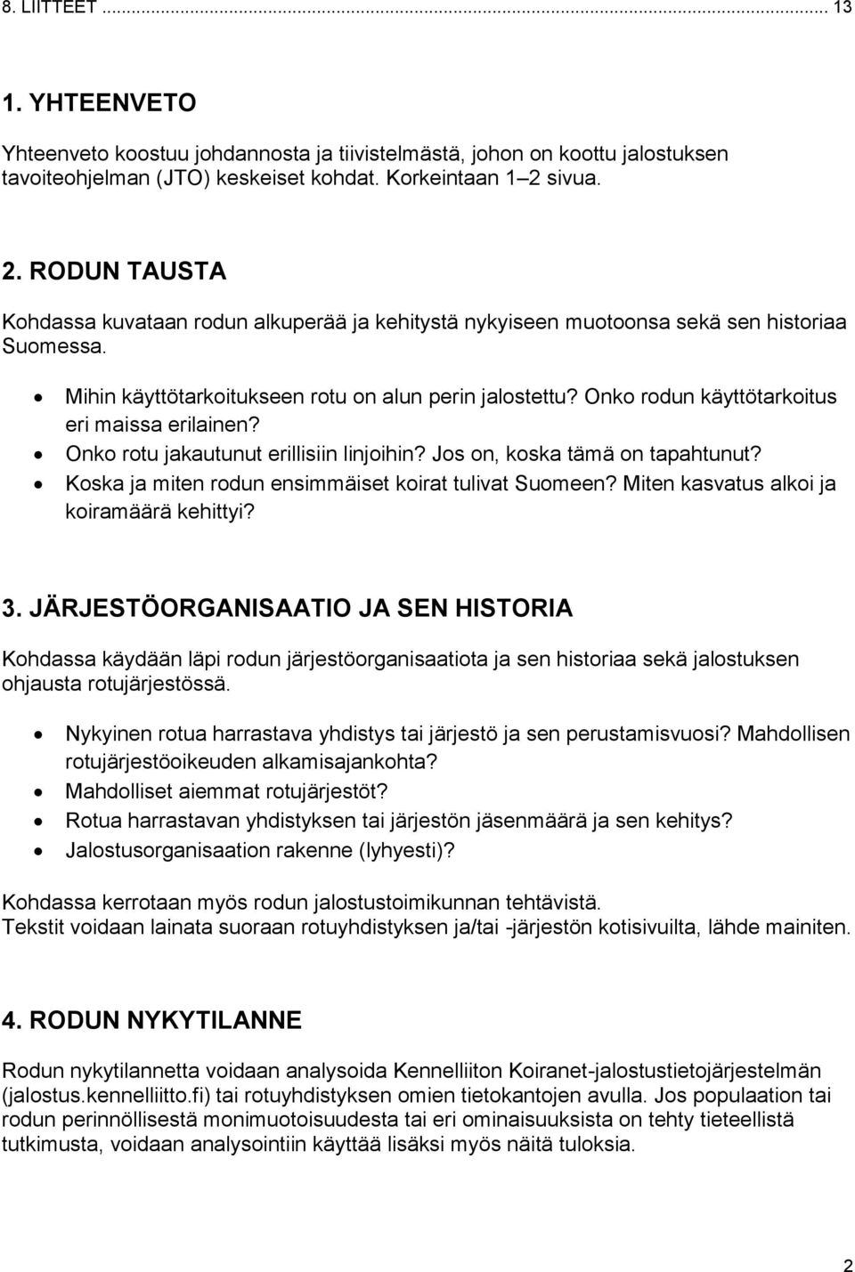 Onko rodun käyttötarkoitus eri maissa erilainen? Onko rotu jakautunut erillisiin linjoihin? Jos on, koska tämä on tapahtunut? Koska ja miten rodun ensimmäiset koirat tulivat Suomeen?