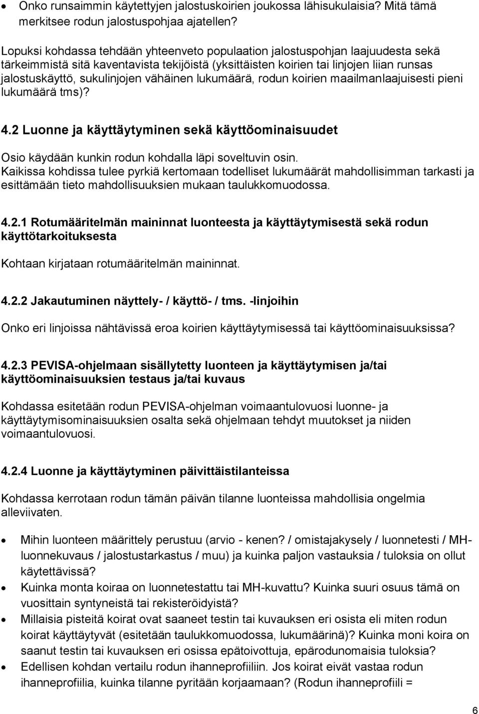 vähäinen lukumäärä, rodun koirien maailmanlaajuisesti pieni lukumäärä tms)? 4.2 Luonne ja käyttäytyminen sekä käyttöominaisuudet Osio käydään kunkin rodun kohdalla läpi soveltuvin osin.