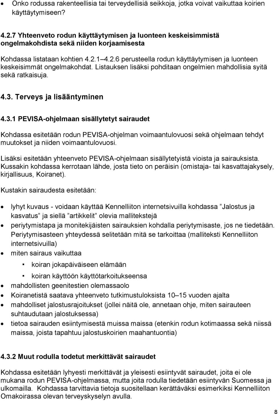 1 4.2.6 perusteella rodun käyttäytymisen ja luonteen keskeisimmät ongelmakohdat. Listauksen lisäksi pohditaan ongelmien mahdollisia syitä sekä ratkaisuja. 4.3.