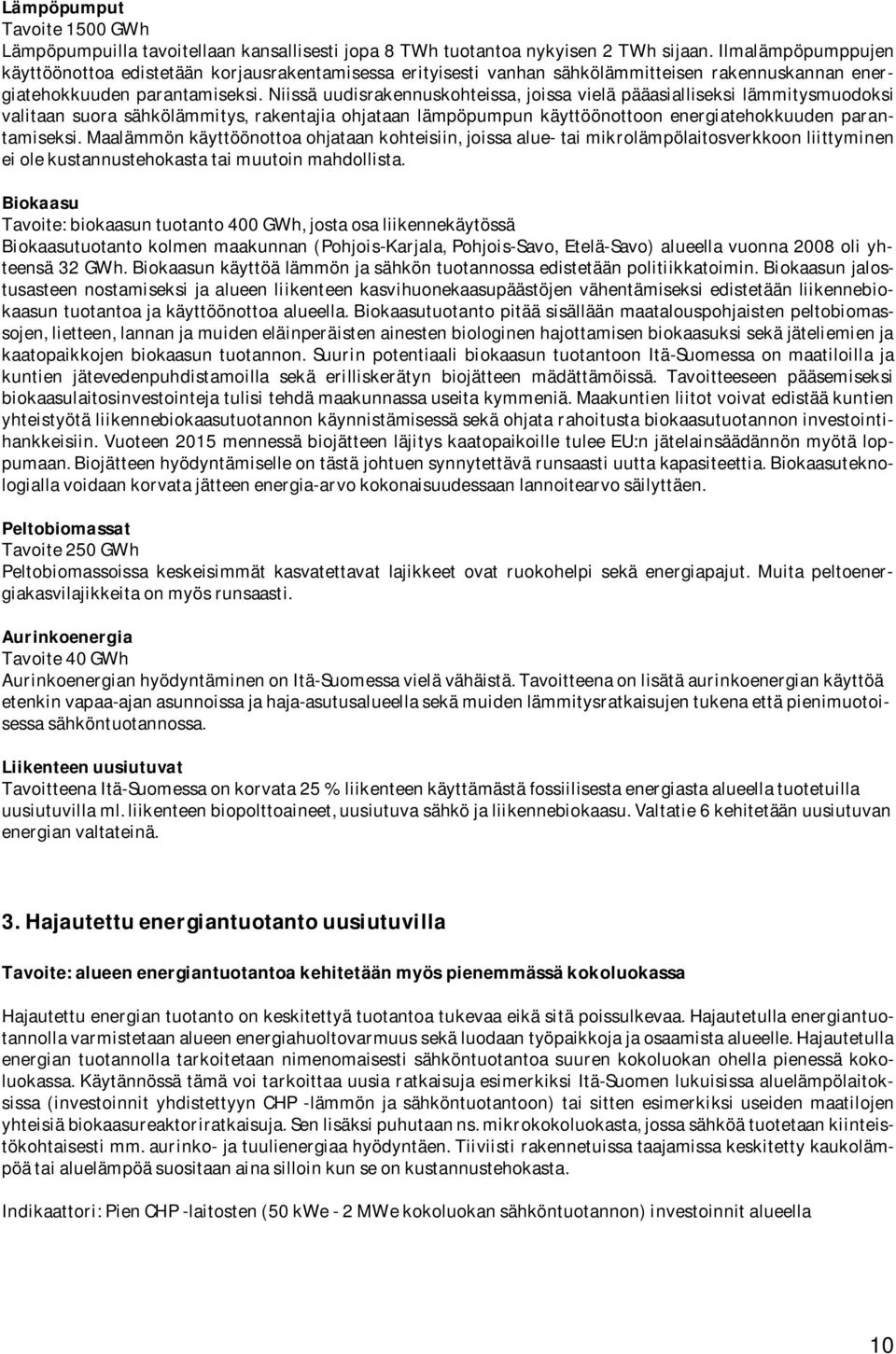 Niissä uudisrakennuskohteissa, joissa vielä pääasialliseksi lämmitysmuodoksi valitaan suora sähkölämmitys, rakentajia ohjataan lämpöpumpun käyttöönottoon energiatehokkuuden parantamiseksi.