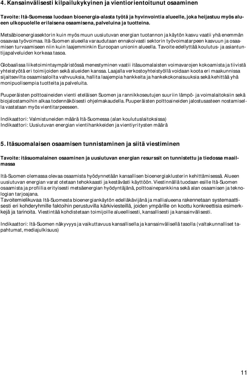 Itä-Suomen alueella varaudutaan ennakoivasti sektorin työvoimatarpeen kasvuun ja osaamisen turvaamiseen niin kuin laajemminkin Euroopan unionin alueella.