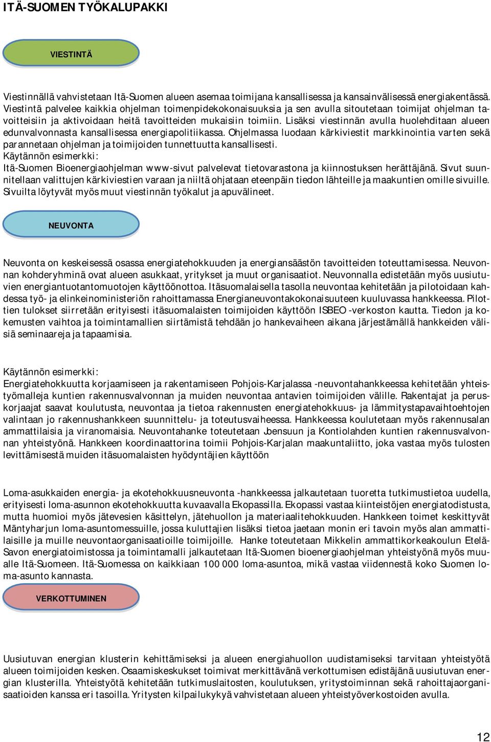 Lisäksi viestinnän avulla huolehditaan alueen edunvalvonnasta kansallisessa energiapolitiikassa.