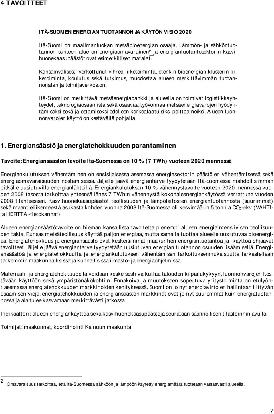 Kansainvälisesti verkottunut vihreä liiketoiminta, etenkin bioenergian klusterin liiketoiminta, koulutus sekä tutkimus, muodostaa alueen merkittävimmän tuotannonalan ja toimijaverkoston.