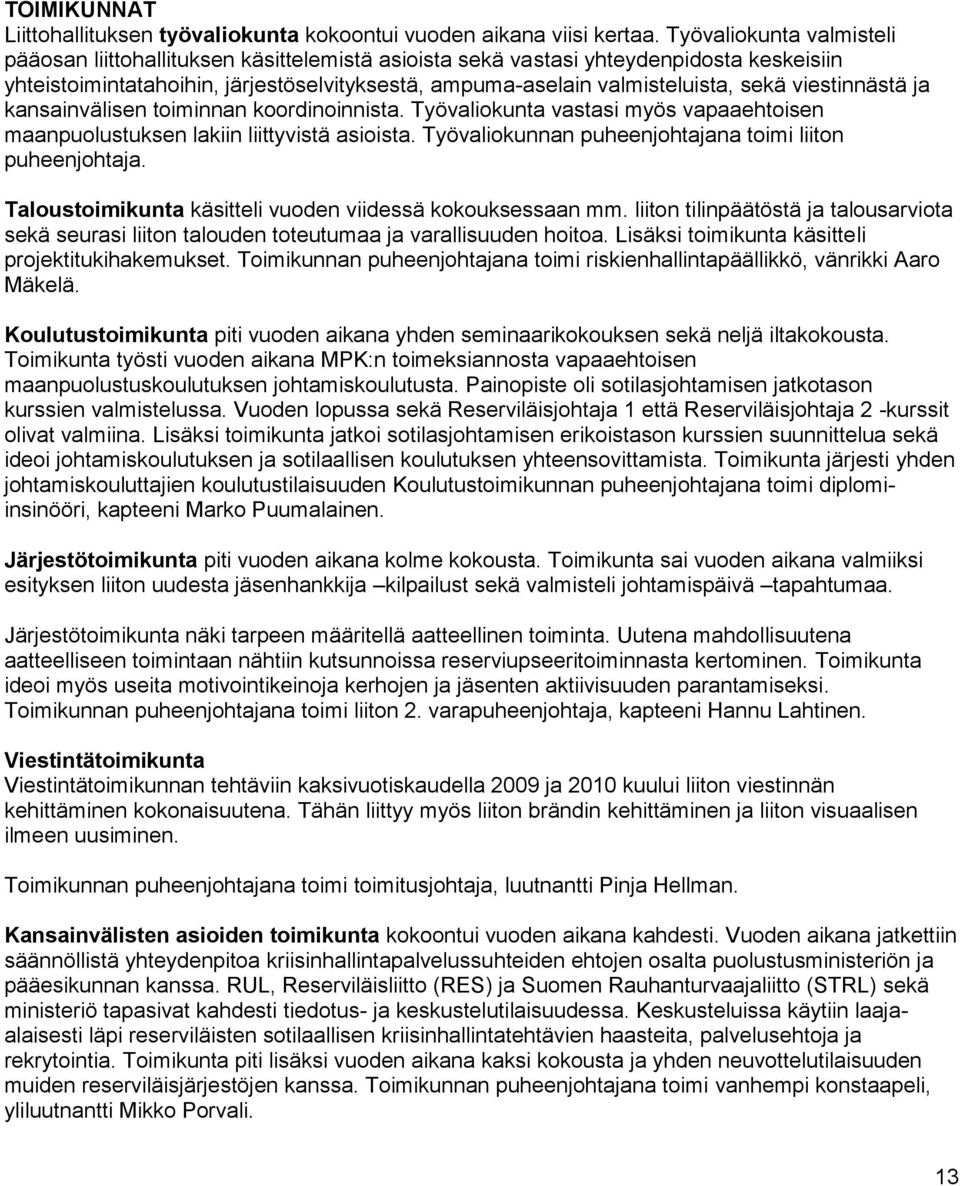 viestinnästä ja kansainvälisen toiminnan koordinoinnista. Työvaliokunta vastasi myös vapaaehtoisen maanpuolustuksen lakiin liittyvistä asioista.
