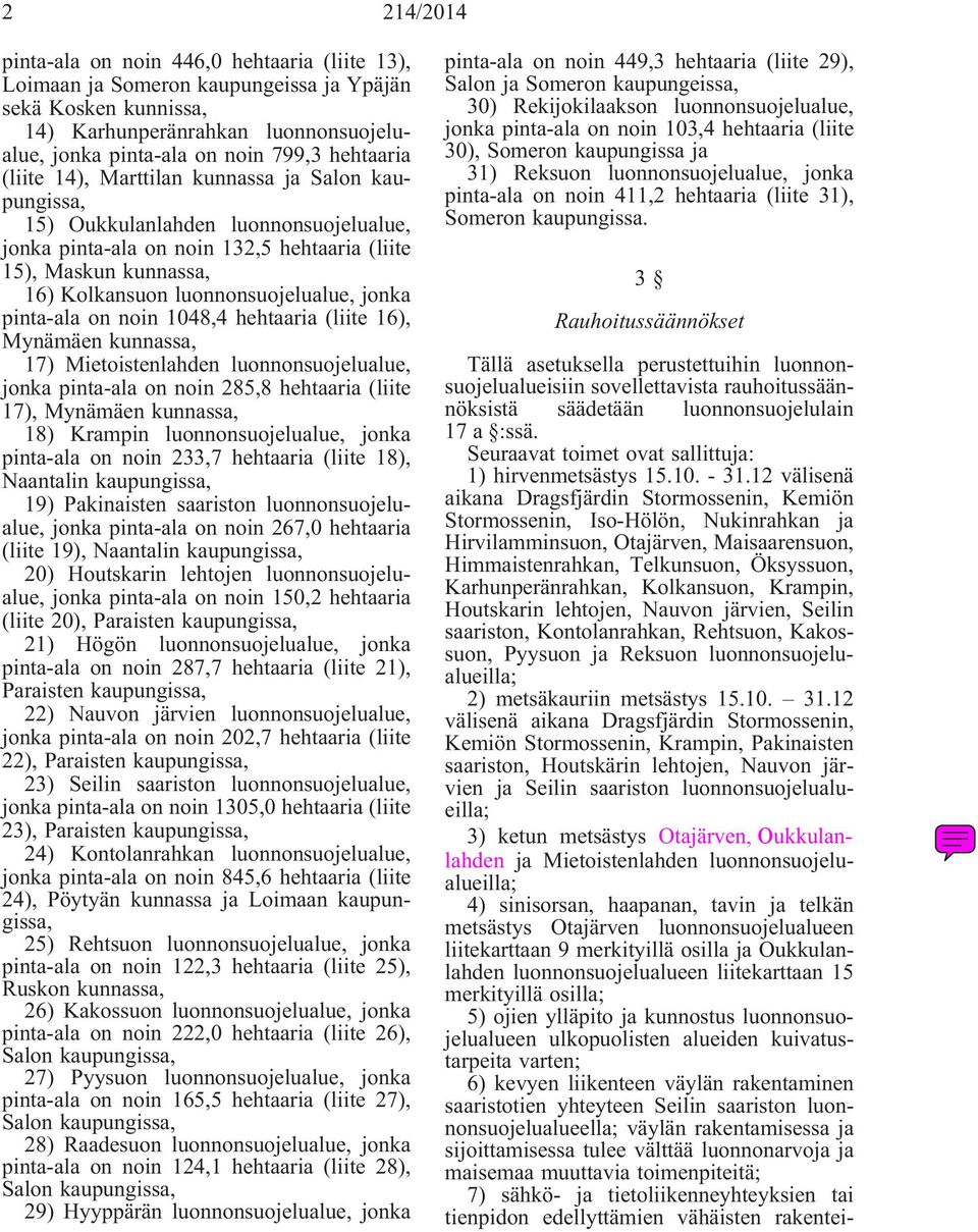 luonnonsuojelualue, jonka pinta-ala on noin 1048,4 hehtaaria(liite 16), Mynämäen kunnassa, 17) Mietoistenlahden luonnonsuojelualue, jonka pinta-ala on noin 285,8 hehtaaria(liite 17), Mynämäen