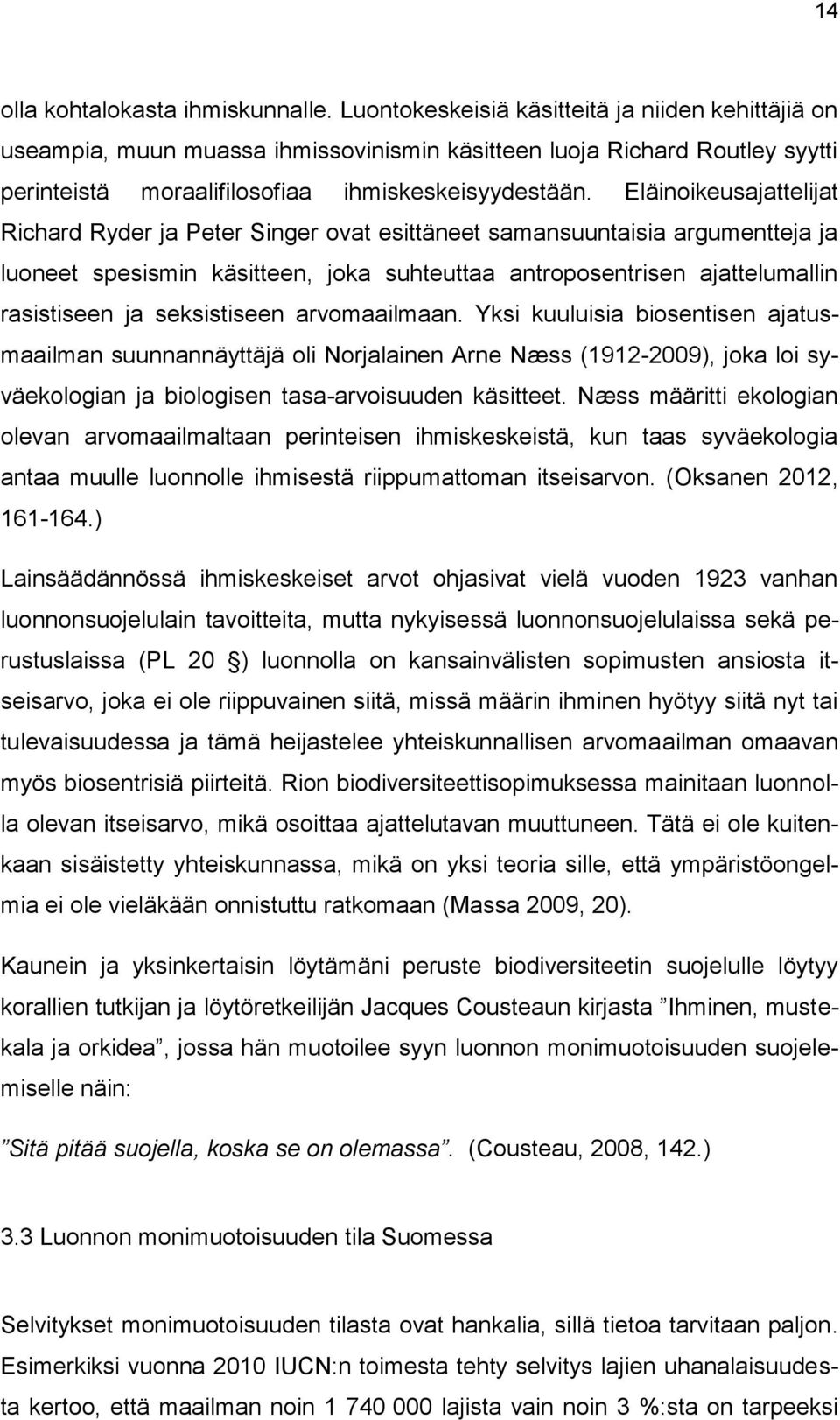 Eläinoikeusajattelijat Richard Ryder ja Peter Singer ovat esittäneet samansuuntaisia argumentteja ja luoneet spesismin käsitteen, joka suhteuttaa antroposentrisen ajattelumallin rasistiseen ja