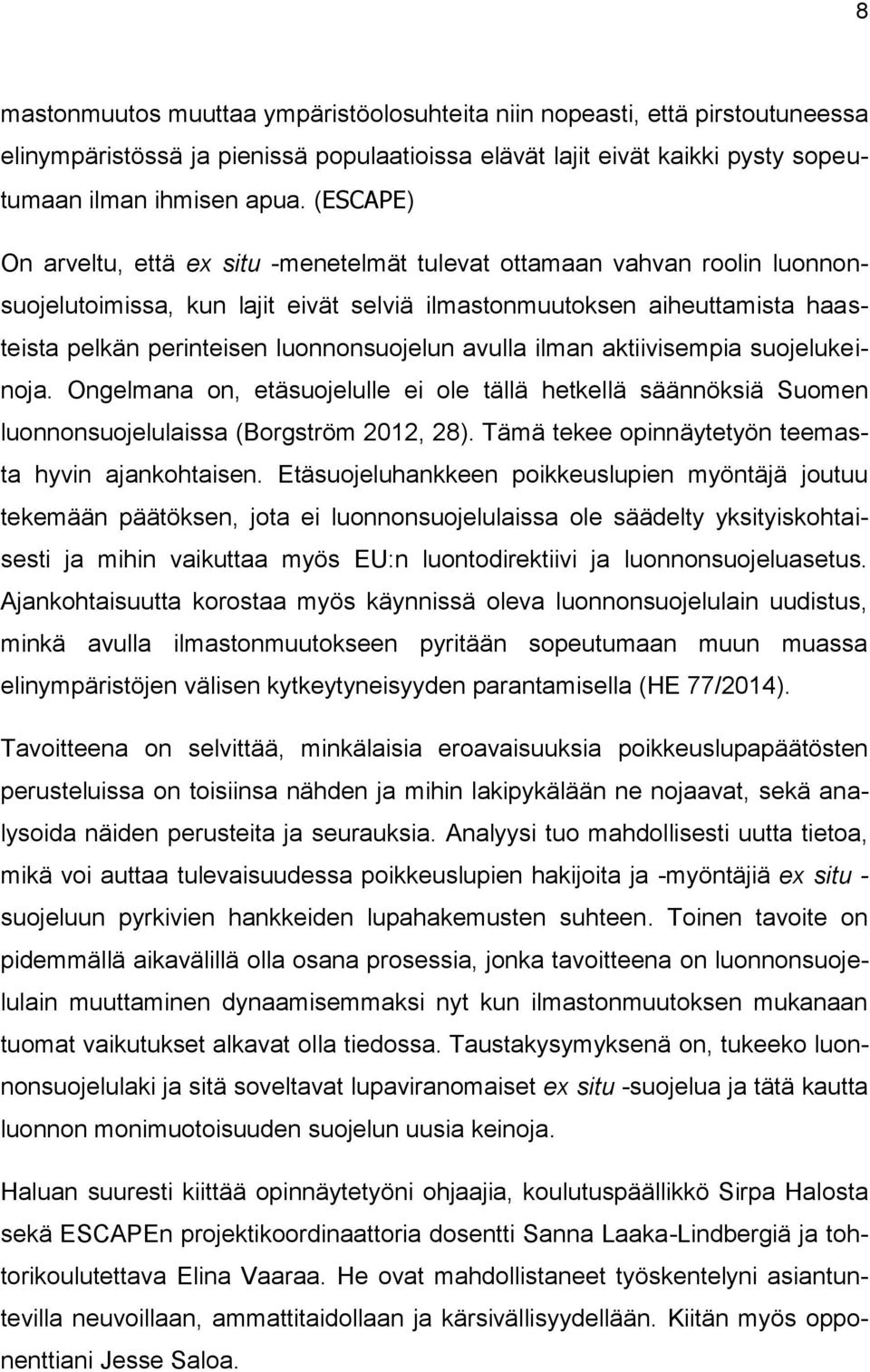 luonnonsuojelun avulla ilman aktiivisempia suojelukeinoja. Ongelmana on, etäsuojelulle ei ole tällä hetkellä säännöksiä Suomen luonnonsuojelulaissa (Borgström 2012, 28).