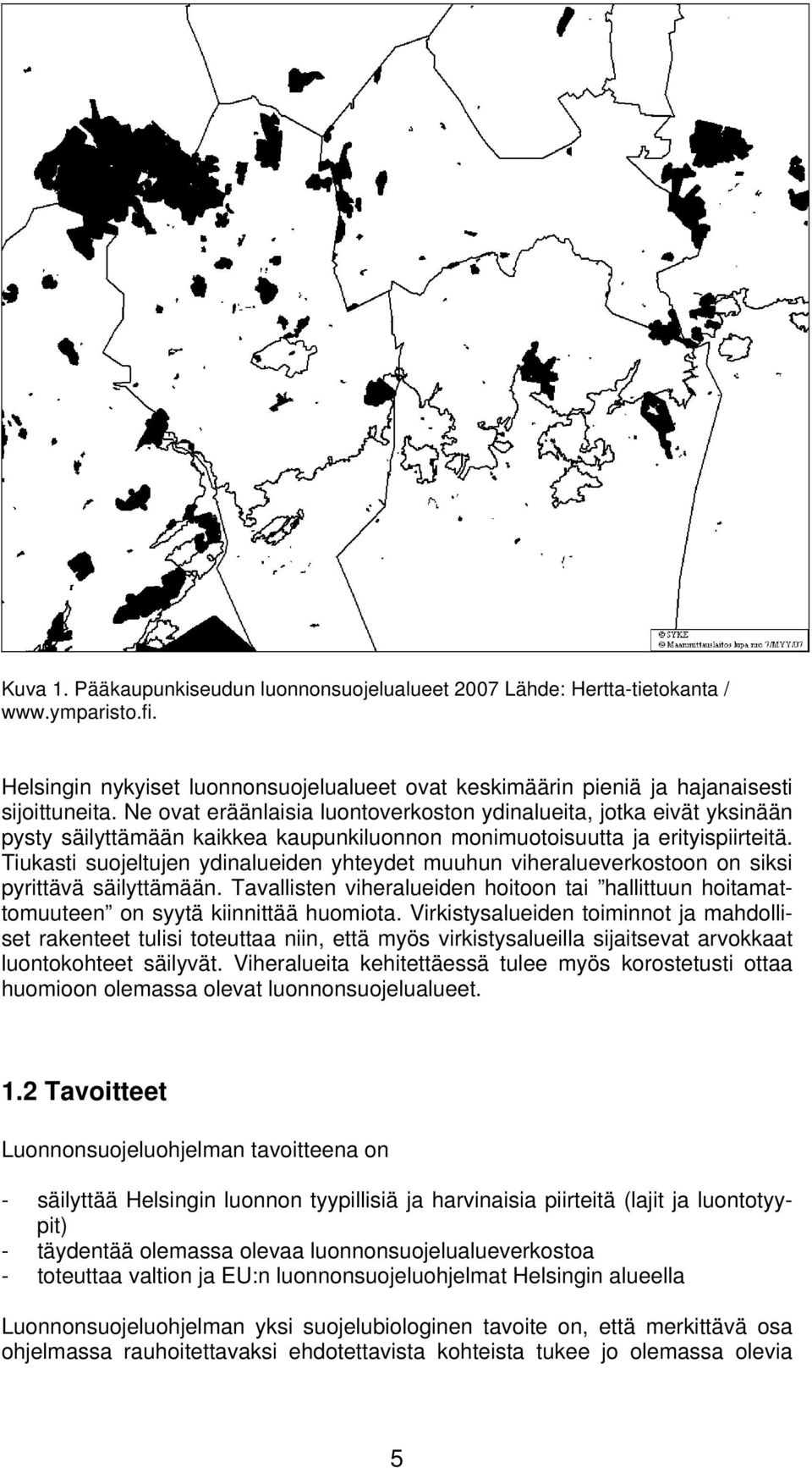 Tiukasti suojeltujen ydinalueiden yhteydet muuhun viheralueverkostoon on siksi pyrittävä säilyttämään. Tavallisten viheralueiden hoitoon tai hallittuun hoitamattomuuteen on syytä kiinnittää huomiota.