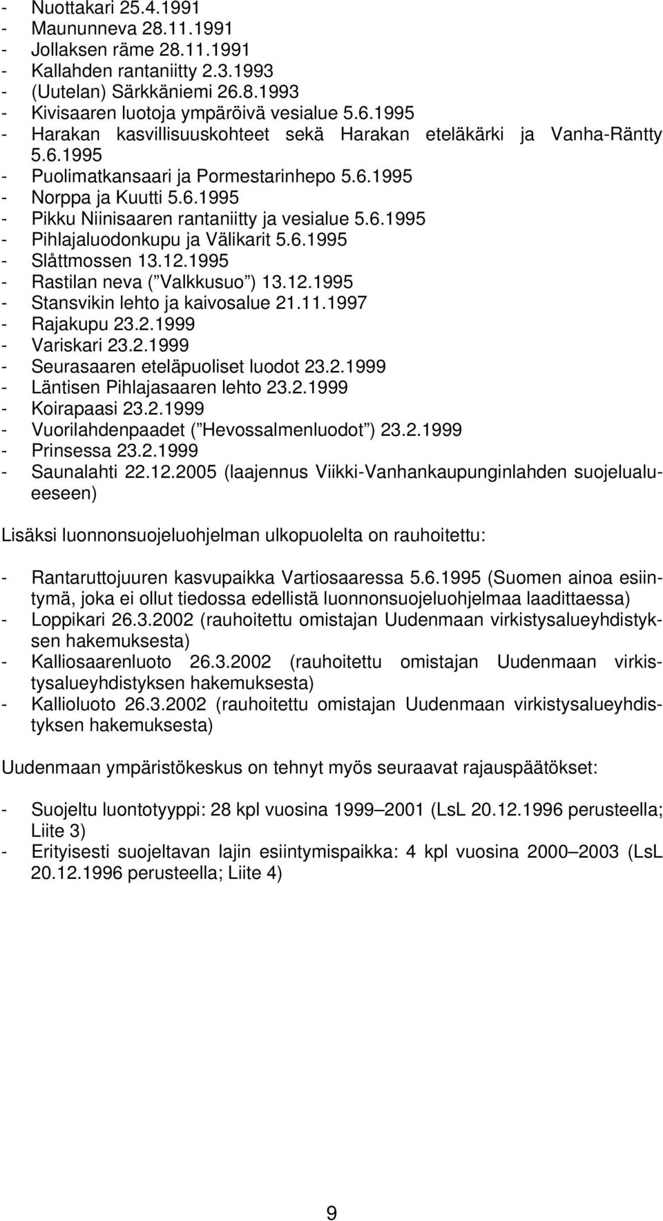 6.1995 - Pikku Niinisaaren rantaniitty ja vesialue 5.6.1995 - Pihlajaluodonkupu ja Välikarit 5.6.1995 - Slåttmossen 13.12.1995 - Rastilan neva ( Valkkusuo ) 13.12.1995 - Stansvikin lehto ja kaivosalue 21.