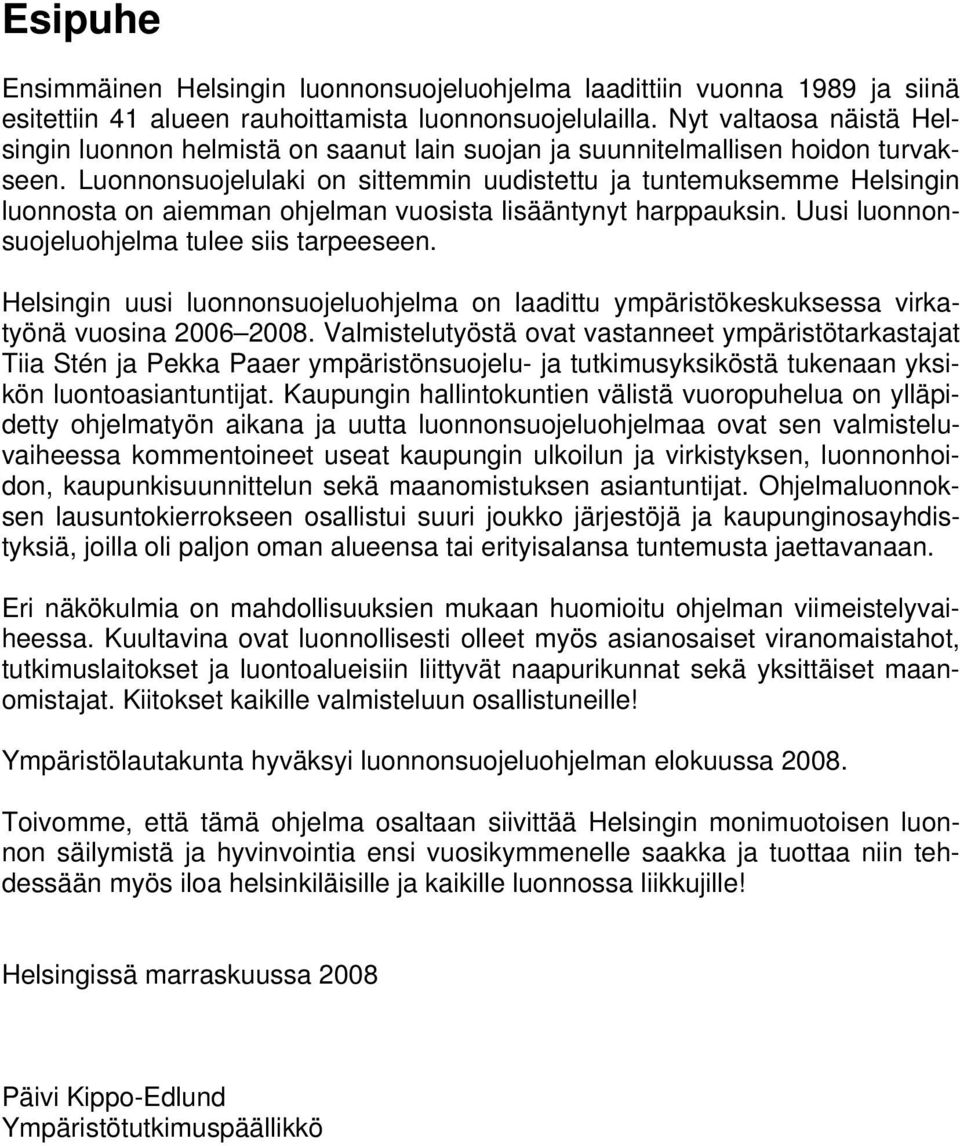 Luonnonsuojelulaki on sittemmin uudistettu ja tuntemuksemme Helsingin luonnosta on aiemman ohjelman vuosista lisääntynyt harppauksin. Uusi luonnonsuojeluohjelma tulee siis tarpeeseen.