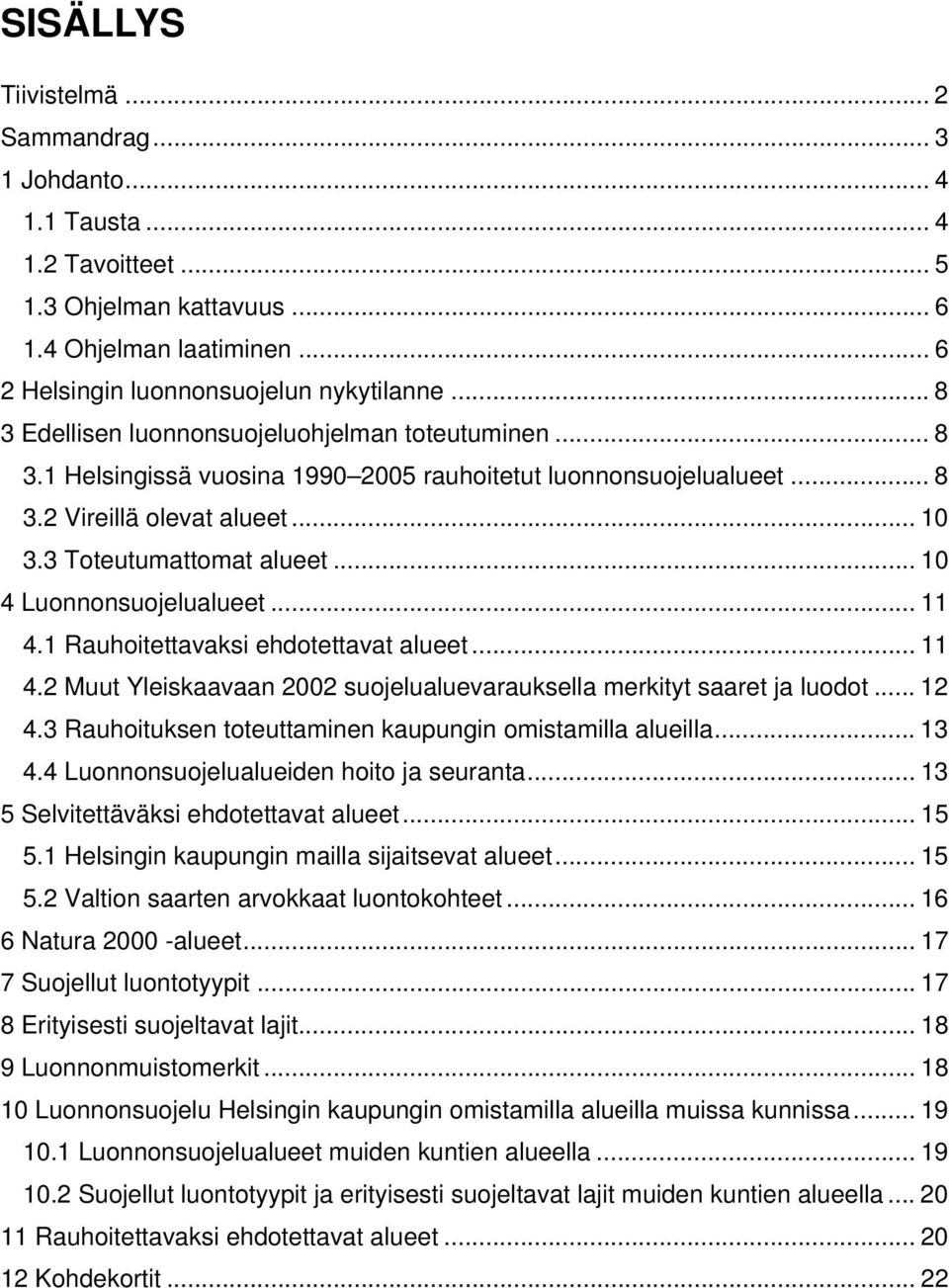 .. 10 4 Luonnonsuojelualueet... 11 4.1 Rauhoitettavaksi ehdotettavat alueet... 11 4.2 Muut Yleiskaavaan 2002 suojelualuevarauksella merkityt saaret ja luodot... 12 4.