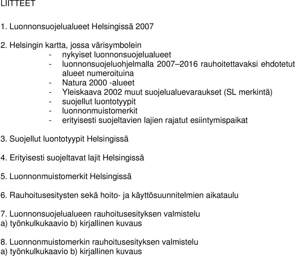 2002 muut suojelualuevaraukset (SL merkintä) - suojellut luontotyypit - luonnonmuistomerkit - erityisesti suojeltavien lajien rajatut esiintymispaikat 3. Suojellut luontotyypit Helsingissä 4.