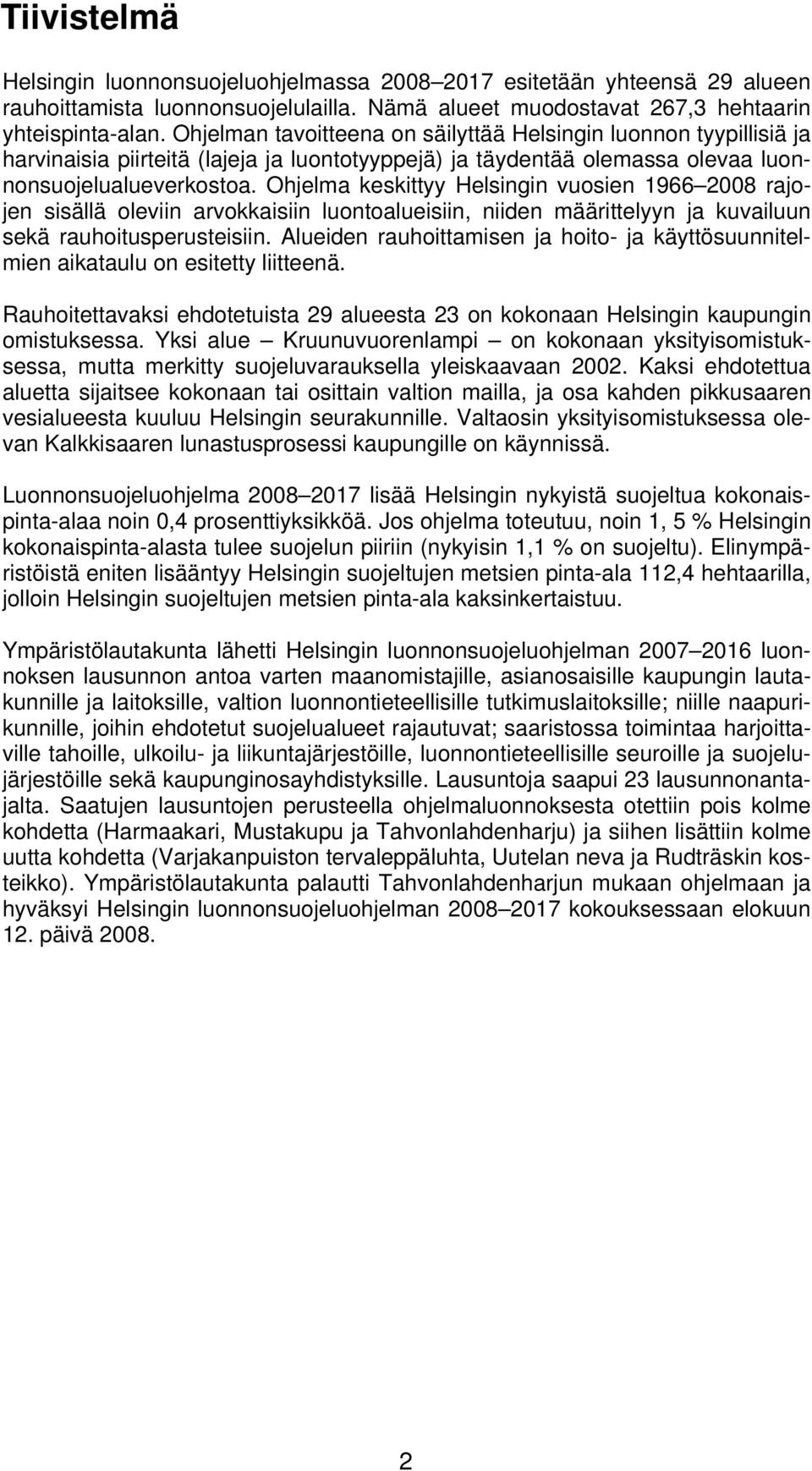 Ohjelma keskittyy Helsingin vuosien 1966 2008 rajojen sisällä oleviin arvokkaisiin luontoalueisiin, niiden määrittelyyn ja kuvailuun sekä rauhoitusperusteisiin.