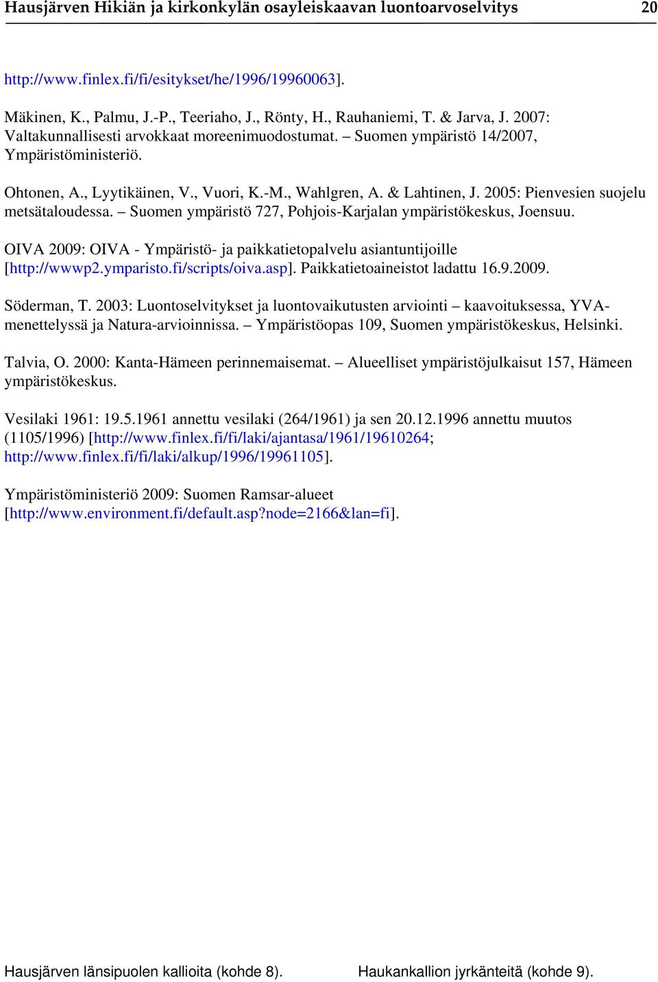 2005: Pienvesien suojelu metsätaloudessa. Suomen ympäristö 727, Pohjois-Karjalan ympäristökeskus, Joensuu. OIVA 2009: OIVA - Ympäristö- ja paikkatietopalvelu asiantuntijoille [http://wwwp2.ymparisto.