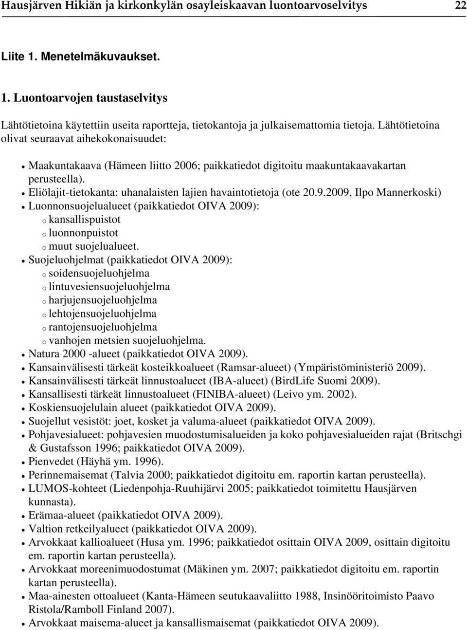 Eliölajit-tietokanta: uhanalaisten lajien havaintotietoja (ote 20.9.2009, Ilpo Mannerkoski) Luonnonsuojelualueet (paikkatiedot OIVA 2009): o kansallispuistot o luonnonpuistot o muut suojelualueet.