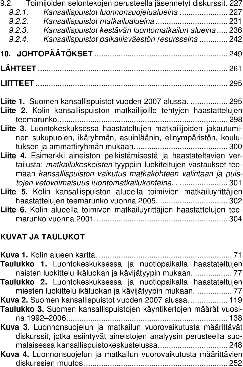 Suomen kansallispuistot vuoden 2007 alussa.... 295 Liite 2. Kolin kansallispuiston matkailijoille tehtyjen haastattelujen teemarunko... 298 Liite 3.
