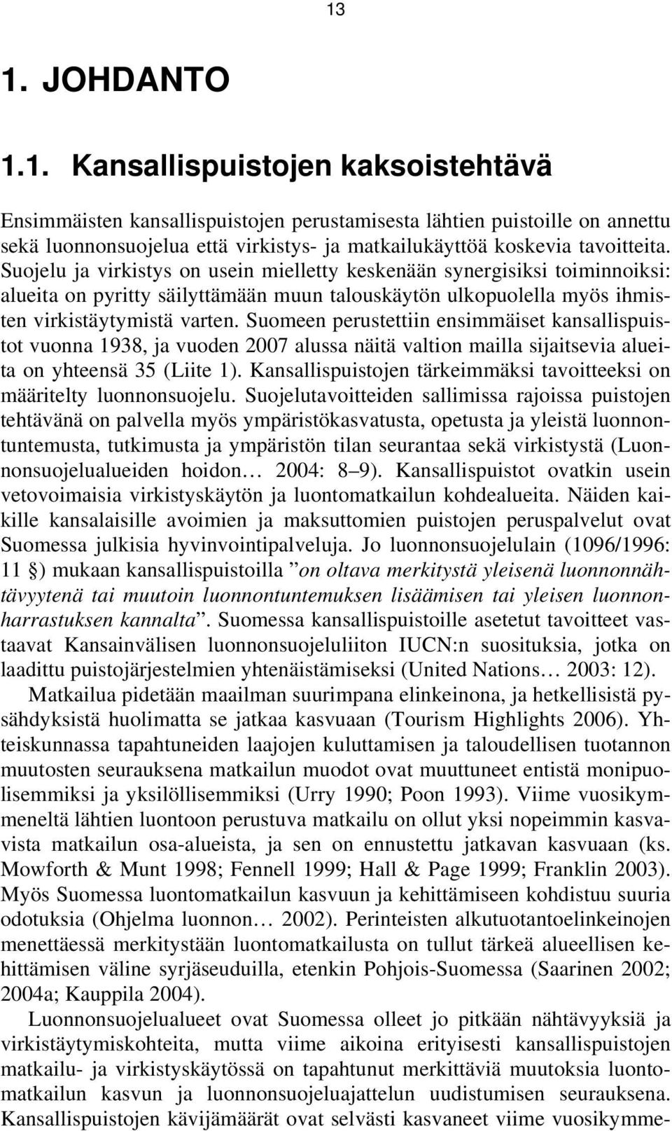 Suomeen perustettiin ensimmäiset kansallispuistot vuonna 1938, ja vuoden 2007 alussa näitä valtion mailla sijaitsevia alueita on yhteensä 35 (Liite 1).