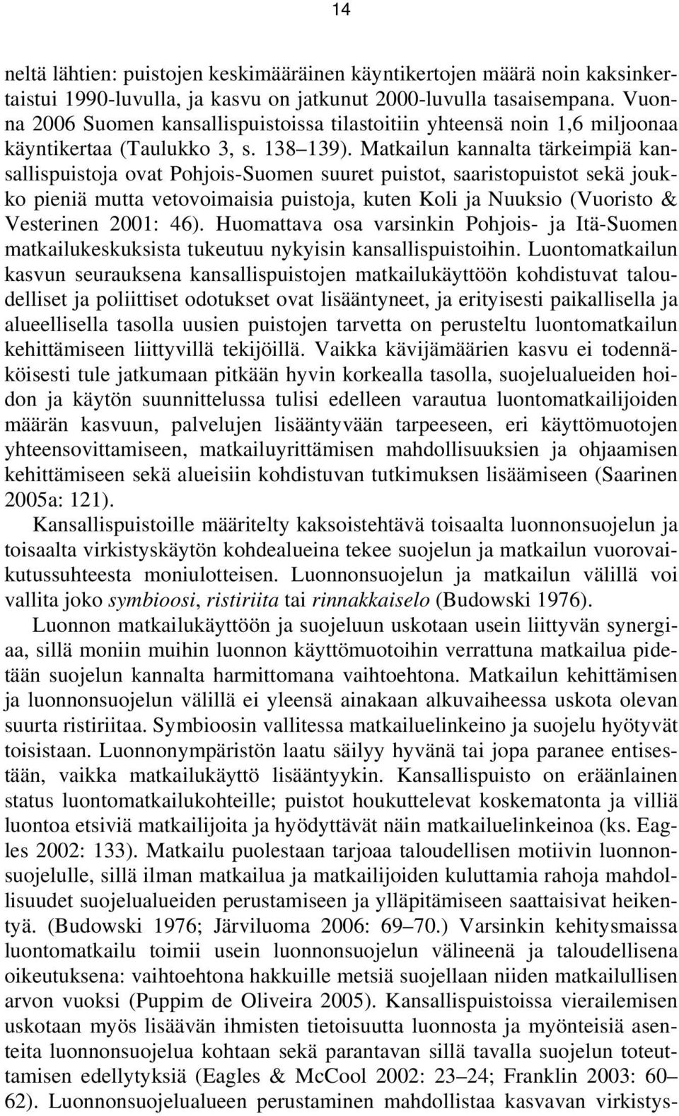 Matkailun kannalta tärkeimpiä kansallispuistoja ovat Pohjois-Suomen suuret puistot, saaristopuistot sekä joukko pieniä mutta vetovoimaisia puistoja, kuten Koli ja Nuuksio (Vuoristo & Vesterinen 2001: