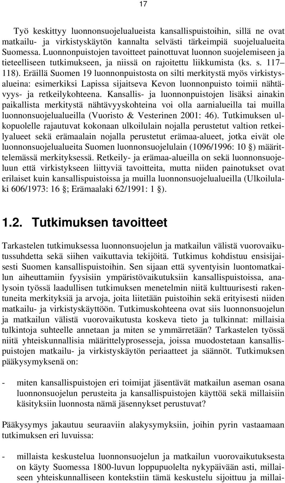 Eräillä Suomen 19 luonnonpuistosta on silti merkitystä myös virkistysalueina: esimerkiksi Lapissa sijaitseva Kevon luonnonpuisto toimii nähtävyys- ja retkeilykohteena.