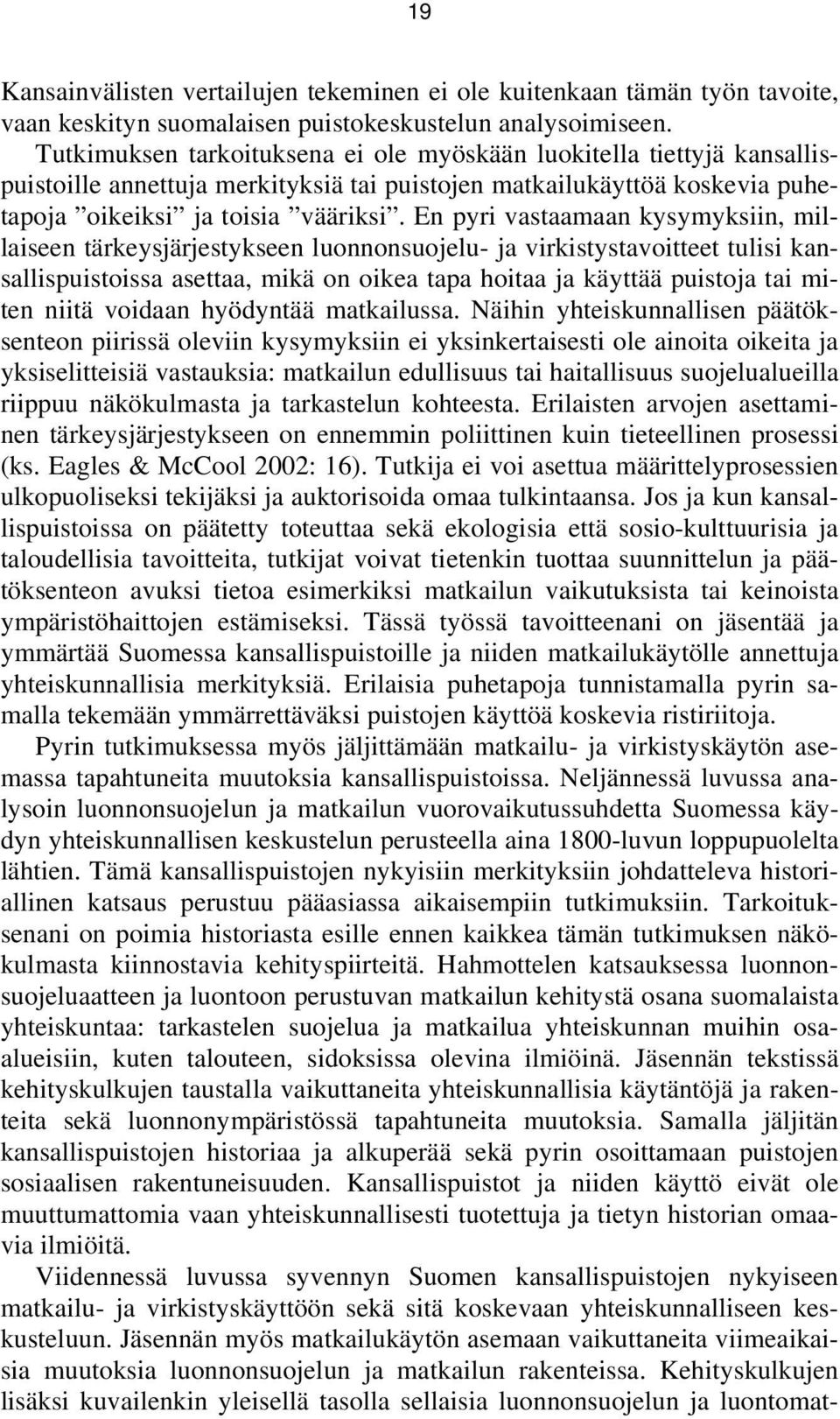 En pyri vastaamaan kysymyksiin, millaiseen tärkeysjärjestykseen luonnonsuojelu- ja virkistystavoitteet tulisi kansallispuistoissa asettaa, mikä on oikea tapa hoitaa ja käyttää puistoja tai miten