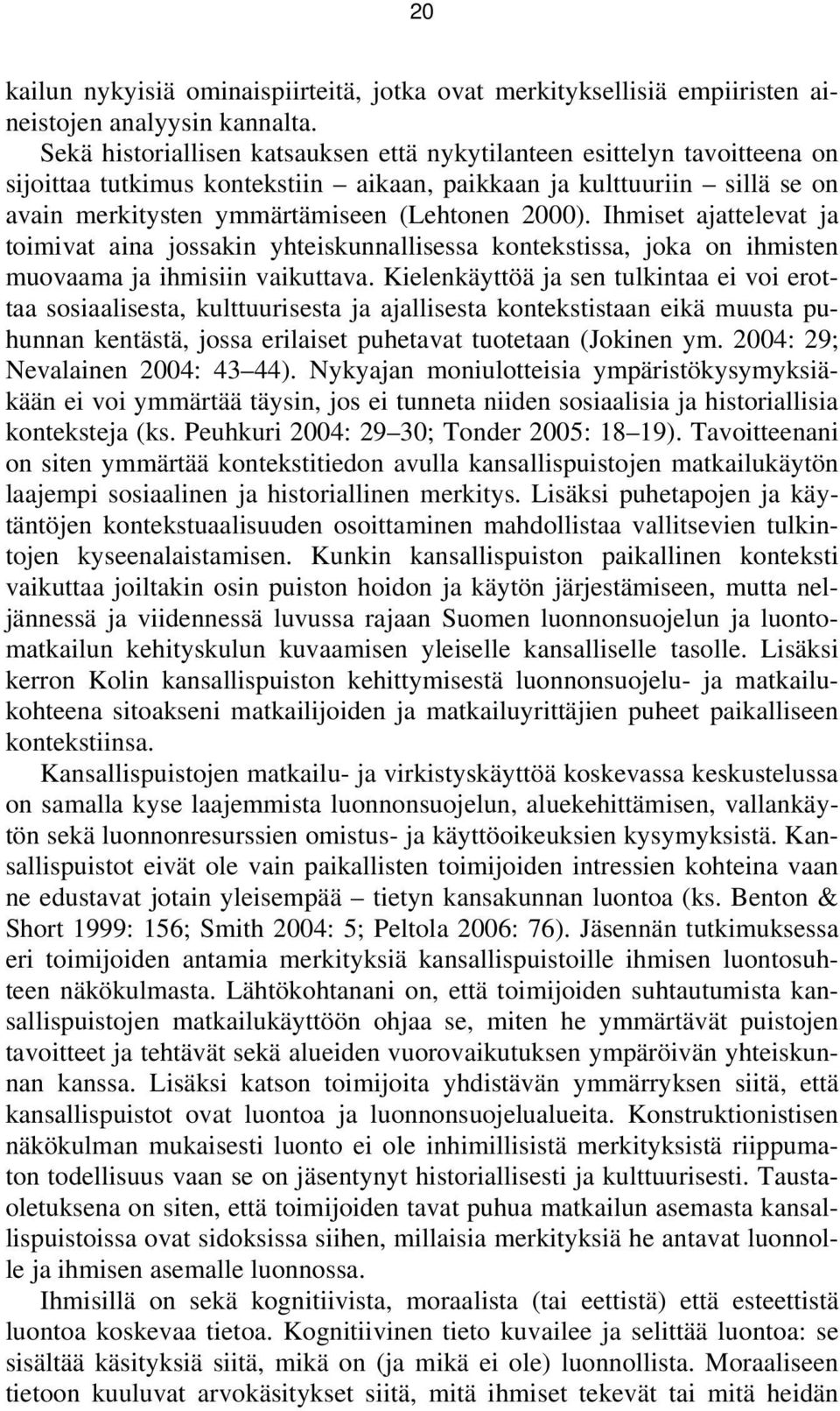 Ihmiset ajattelevat ja toimivat aina jossakin yhteiskunnallisessa kontekstissa, joka on ihmisten muovaama ja ihmisiin vaikuttava.