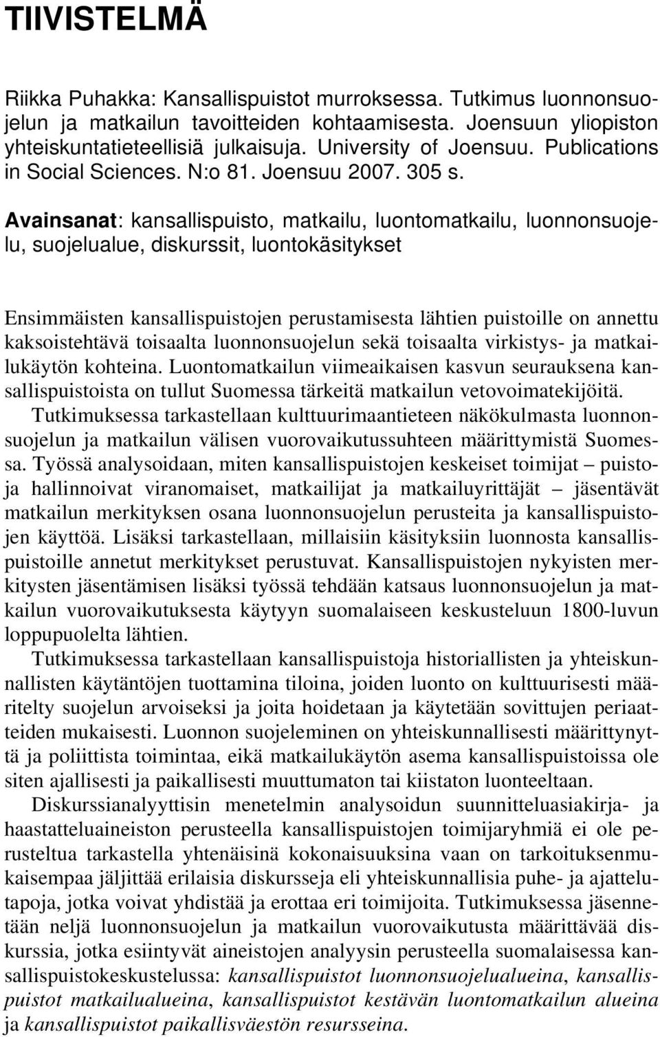 Avainsanat: kansallispuisto, matkailu, luontomatkailu, luonnonsuojelu, suojelualue, diskurssit, luontokäsitykset Ensimmäisten kansallispuistojen perustamisesta lähtien puistoille on annettu