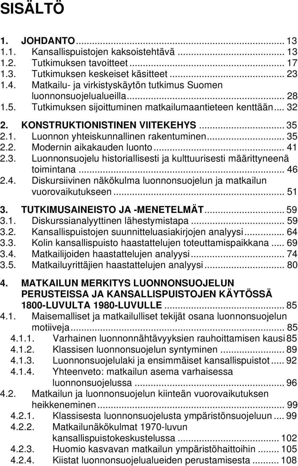 .. 35 2.2. Modernin aikakauden luonto... 41 2.3. Luonnonsuojelu historiallisesti ja kulttuurisesti määrittyneenä toimintana... 46 2.4. Diskursiivinen näkökulma luonnonsuojelun ja matkailun vuorovaikutukseen.