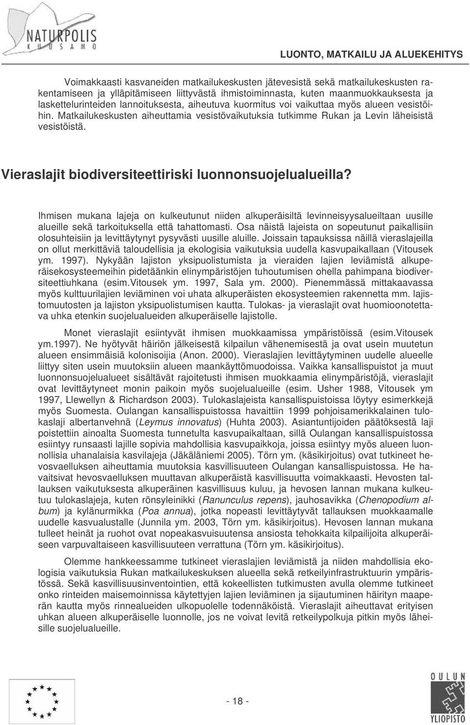 Vieraslajit biodiversiteettiriski luonnonsuojelualueilla? Ihmisen mukana lajeja on kulkeutunut niiden alkuperäisiltä levinneisyysalueiltaan uusille alueille sekä tarkoituksella että tahattomasti.
