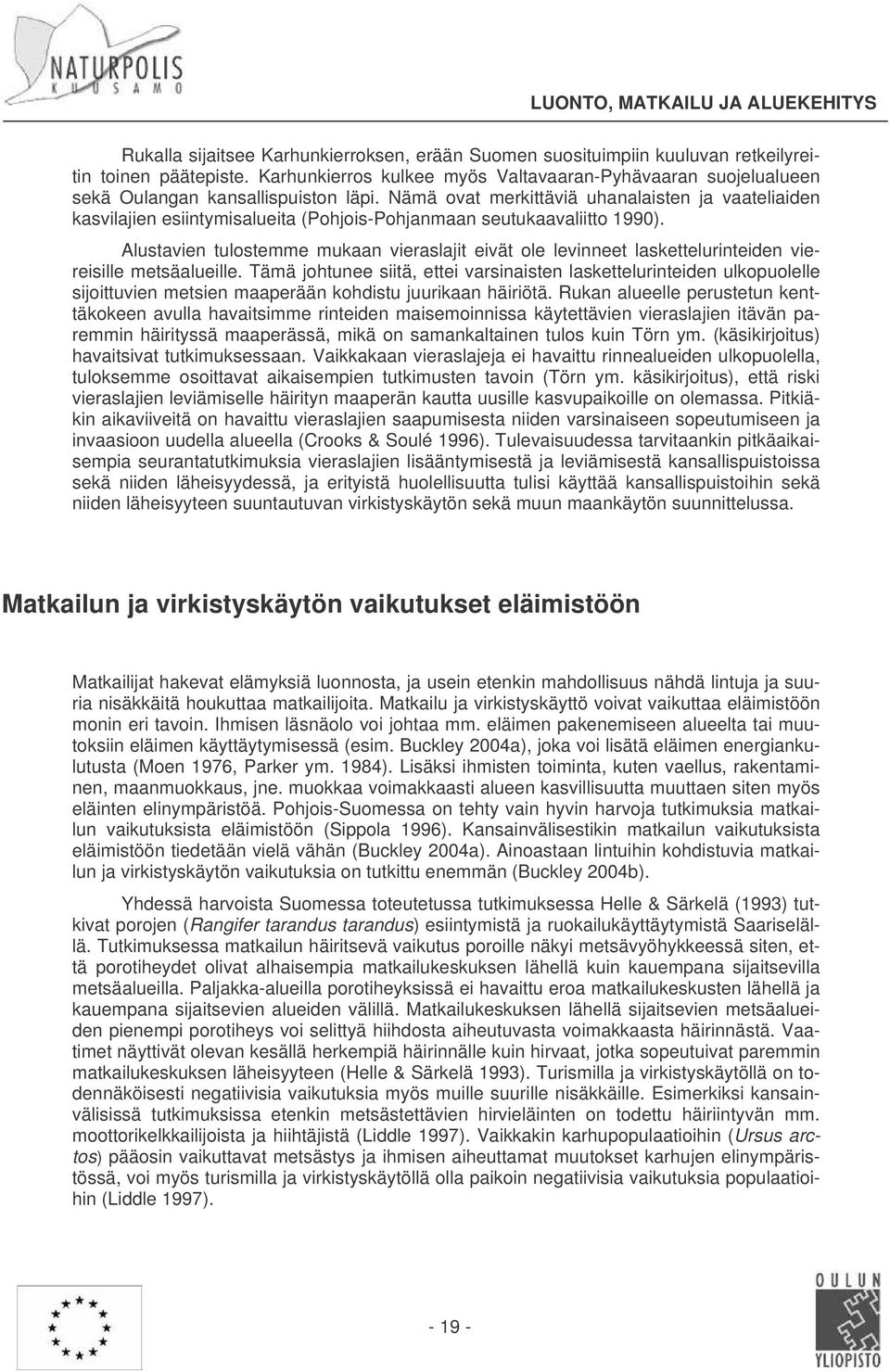 Nämä ovat merkittäviä uhanalaisten ja vaateliaiden kasvilajien esiintymisalueita (Pohjois-Pohjanmaan seutukaavaliitto 1990).