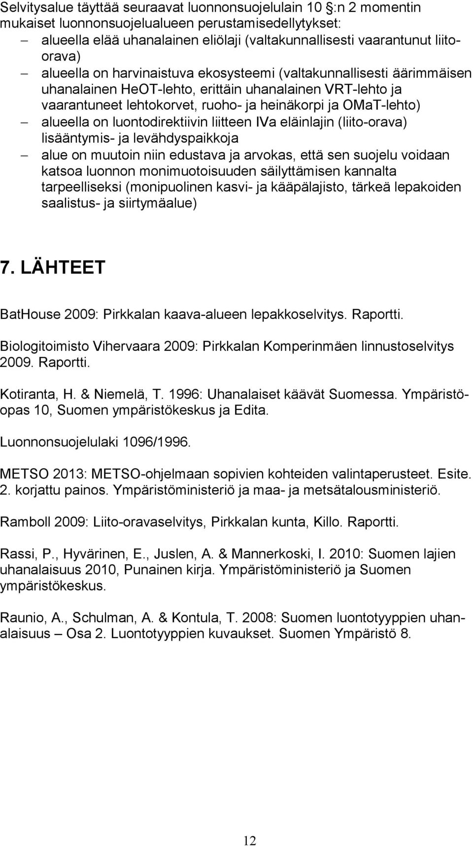 on luontodirektiivin liitteen IVa eläinlajin (liito-orava) lisääntymis- ja levähdyspaikkoja alue on muutoin niin edustava ja arvokas, että sen suojelu voidaan katsoa luonnon monimuotoisuuden