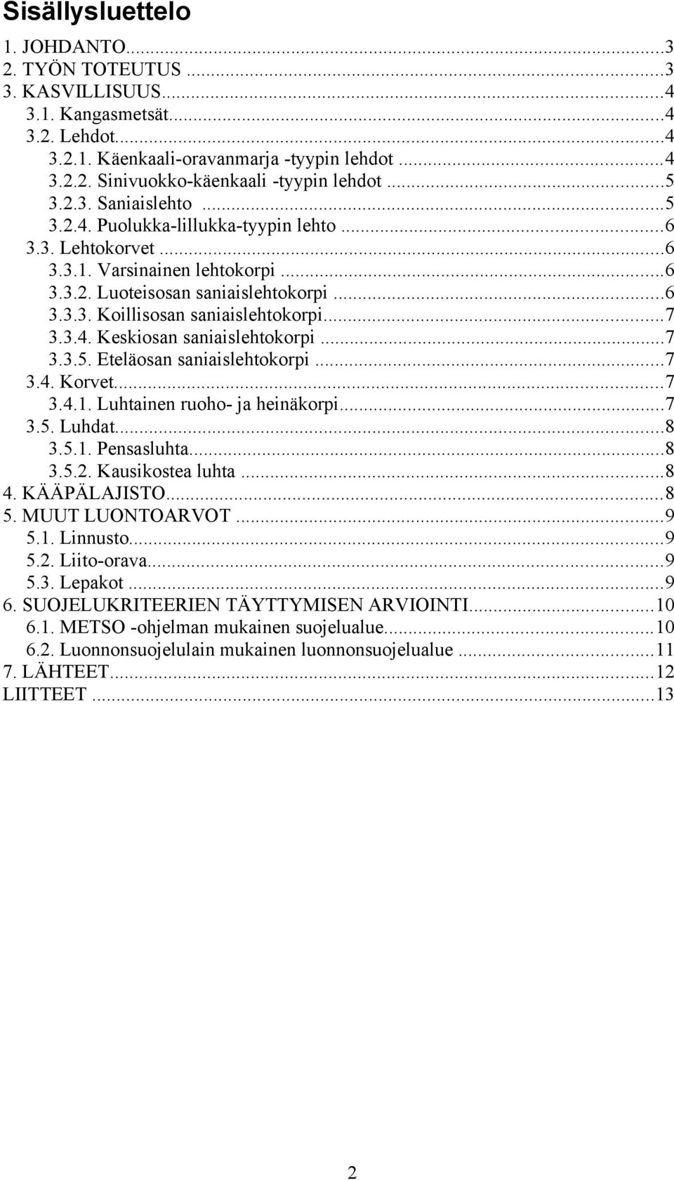 ..7 3.3.4. Keskiosan saniaislehtokorpi...7 3.3.5. Eteläosan saniaislehtokorpi...7 3.4. Korvet...7 3.4.1. Luhtainen ruoho- ja heinäkorpi...7 3.5. Luhdat...8 3.5.1. Pensasluhta...8 3.5.2.