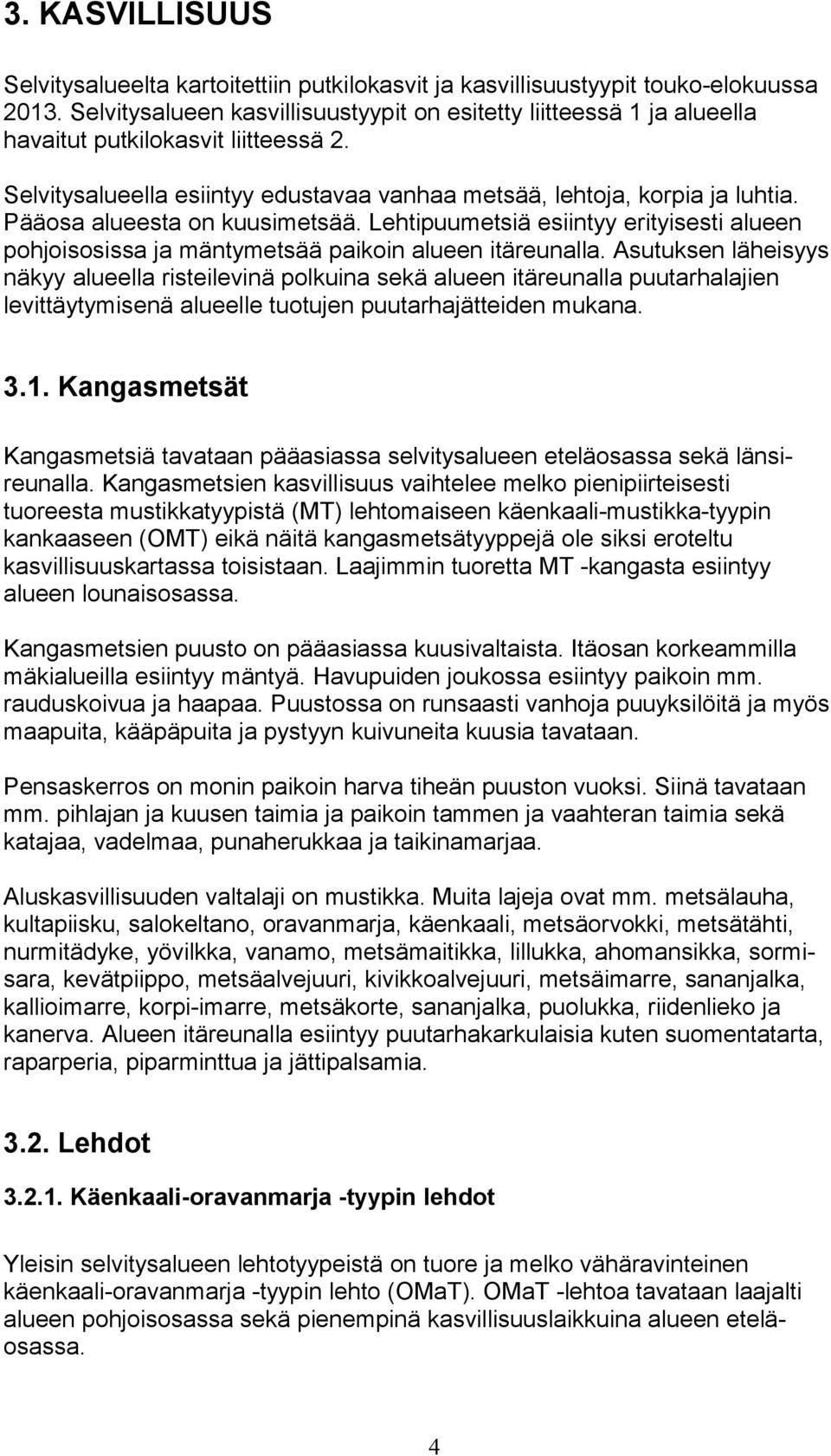 Pääosa alueesta on kuusimetsää. Lehtipuumetsiä esiintyy erityisesti alueen pohjoisosissa ja mäntymetsää paikoin alueen itäreunalla.