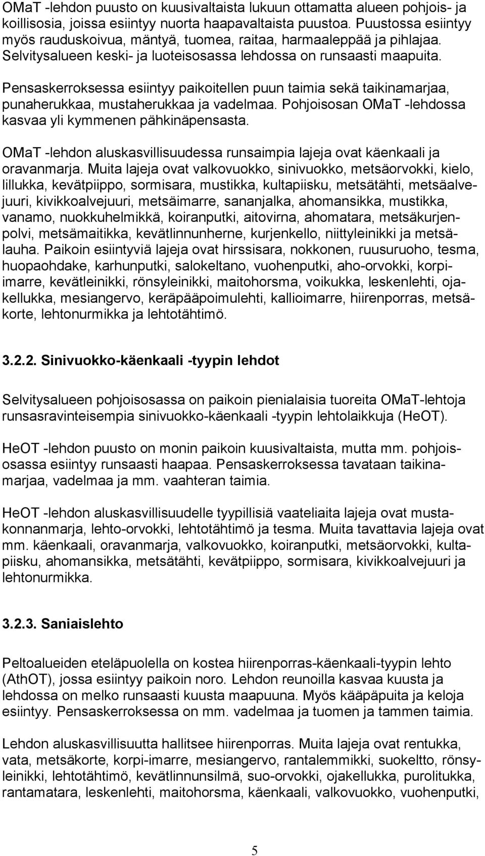 Pensaskerroksessa esiintyy paikoitellen puun taimia sekä taikinamarjaa, punaherukkaa, mustaherukkaa ja vadelmaa. Pohjoisosan OMaT -lehdossa kasvaa yli kymmenen pähkinäpensasta.