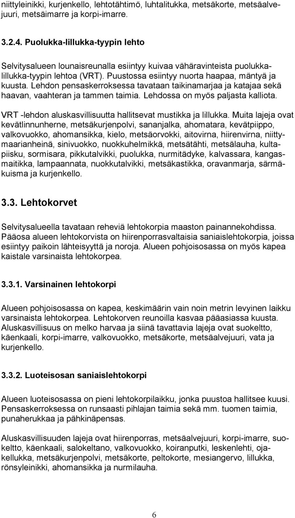 Lehdon pensaskerroksessa tavataan taikinamarjaa ja katajaa sekä haavan, vaahteran ja tammen taimia. Lehdossa on myös paljasta kalliota. VRT -lehdon aluskasvillisuutta hallitsevat mustikka ja lillukka.