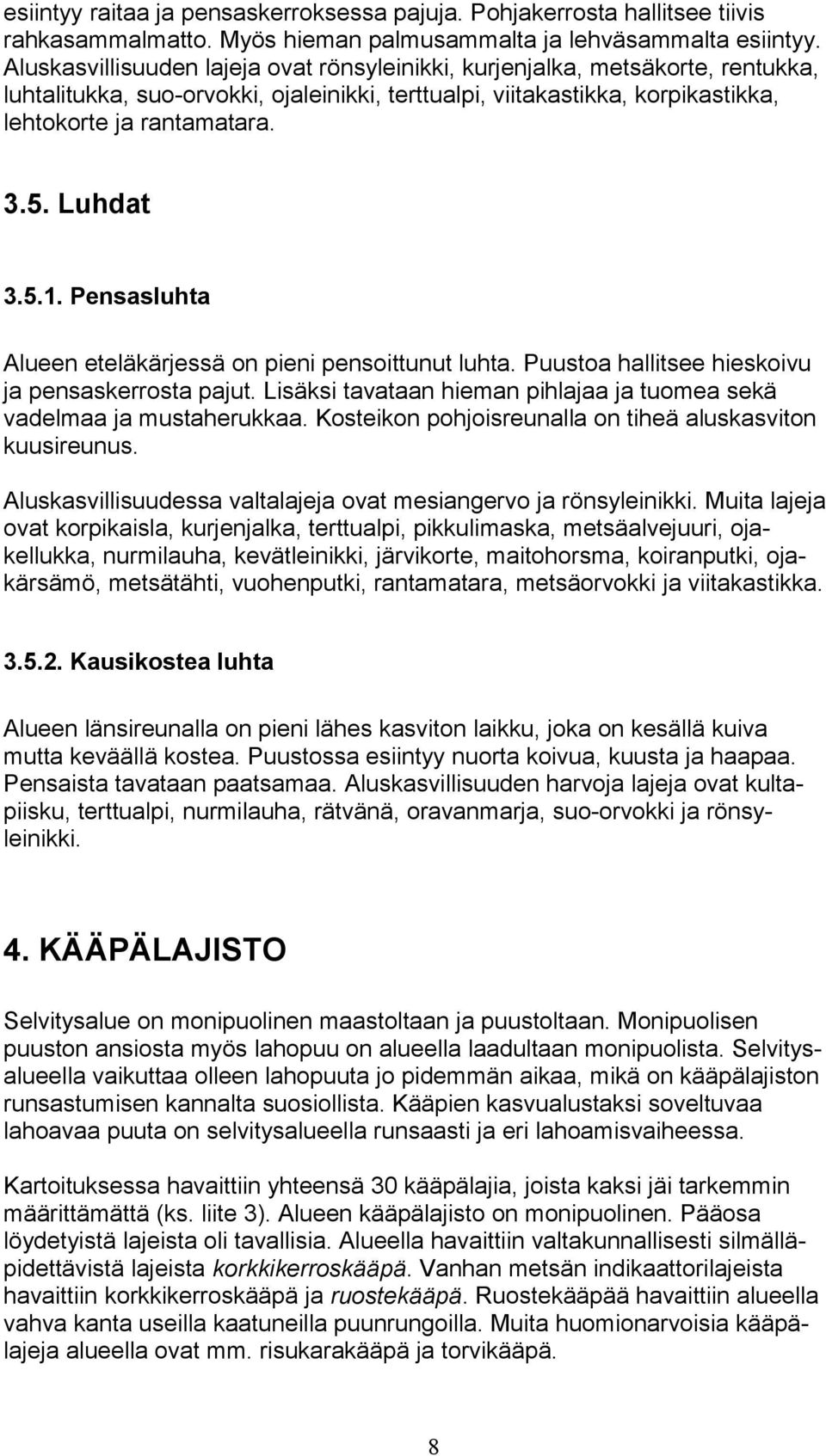 Luhdat 3.5.1. Pensasluhta Alueen eteläkärjessä on pieni pensoittunut luhta. Puustoa hallitsee hieskoivu ja pensaskerrosta pajut.