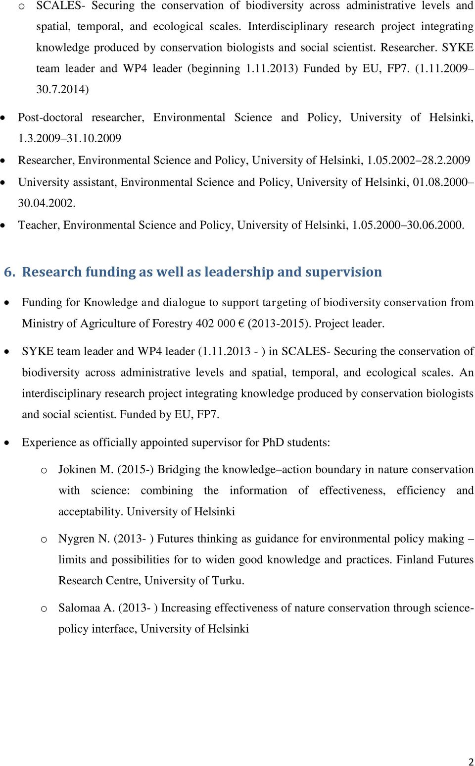 (1.11.2009 30.7.2014) Post-doctoral researcher, Environmental Science and Policy, University of Helsinki, 1.3.2009 31.10.2009 Researcher, Environmental Science and Policy, University of Helsinki, 1.