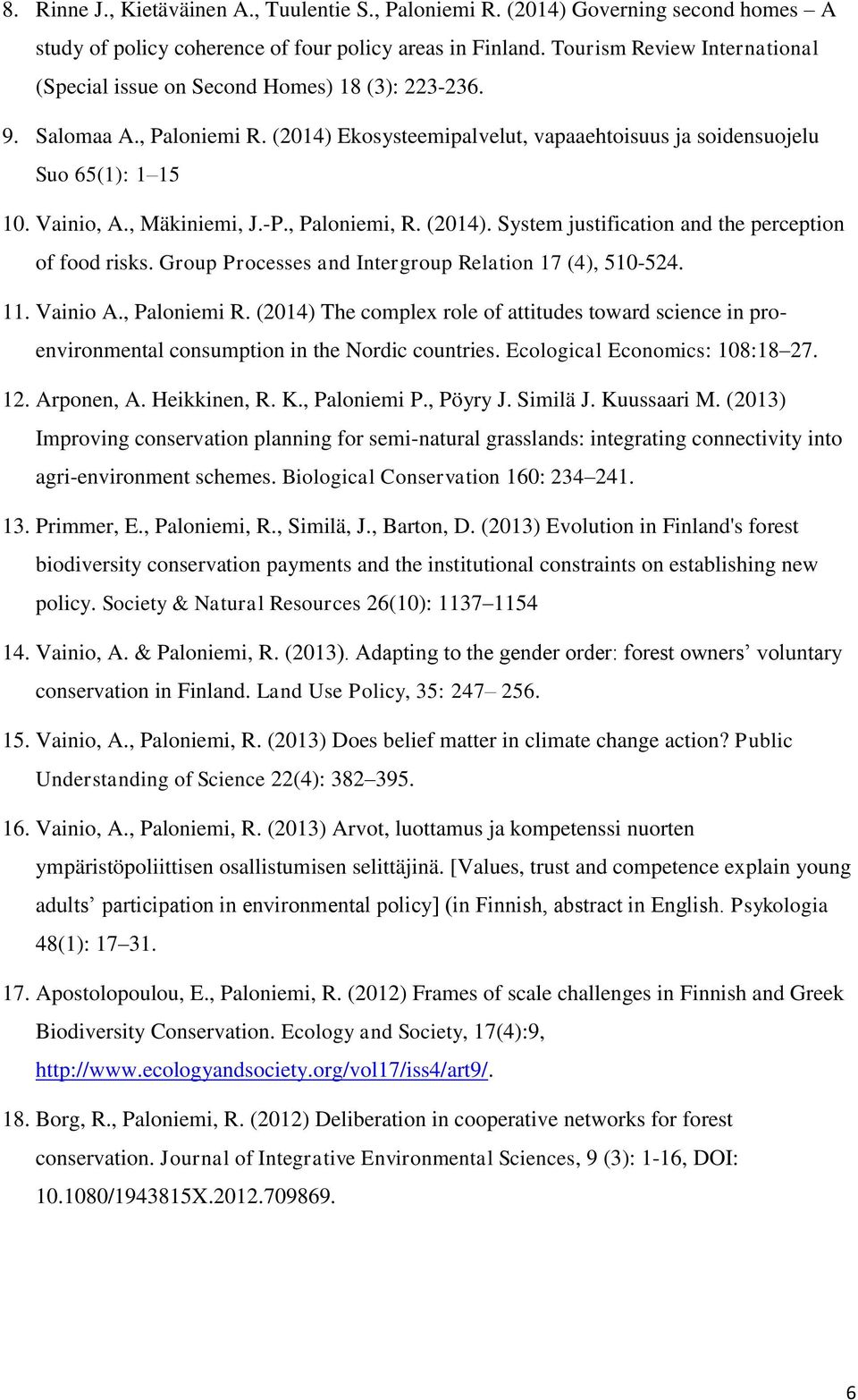 , Mäkiniemi, J.-P., Paloniemi, R. (2014). System justification and the perception of food risks. Group Processes and Intergroup Relation 17 (4), 510-524. 11. Vainio A., Paloniemi R.