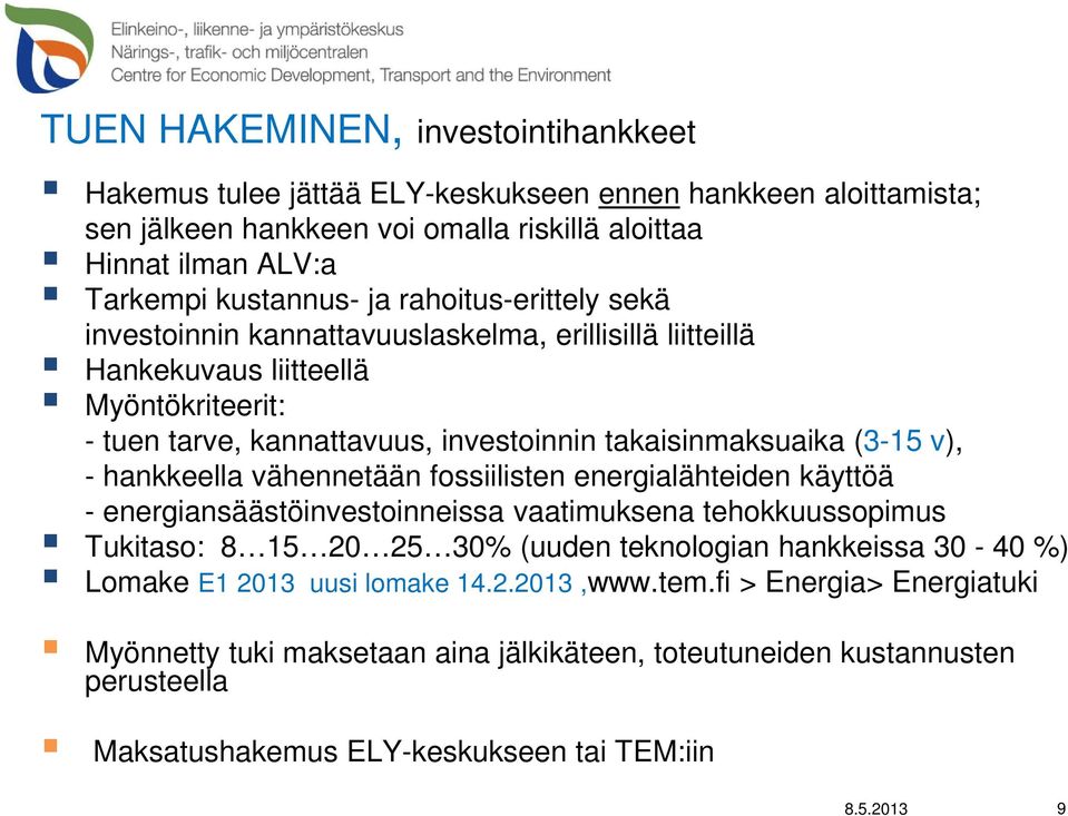 hankkeella vähennetään fossiilisten energialähteiden käyttöä - energiansäästöinvestoinneissa vaatimuksena tehokkuussopimus Tukitaso: 8 15 20 25 30% (uuden teknologian hankkeissa 30-40 %) Lomake