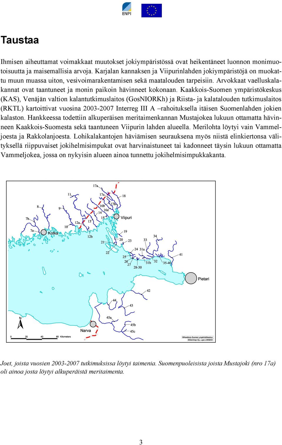 Arvokkaat vaelluskalakannat ovat taantuneet ja monin paikoin hävinneet kokonaan.