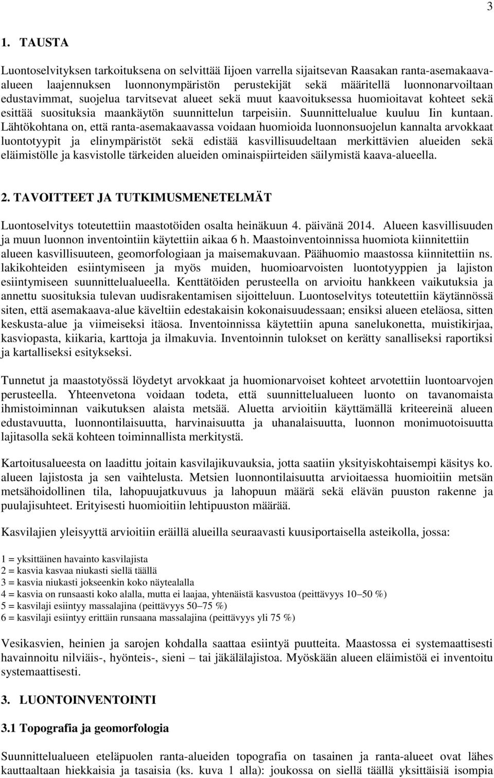 Lähtökohtana on, että ranta-asemakaavassa voidaan huomioida luonnonsuojelun kannalta arvokkaat luontotyypit ja elinympäristöt sekä edistää kasvillisuudeltaan merkittävien alueiden sekä eläimistölle