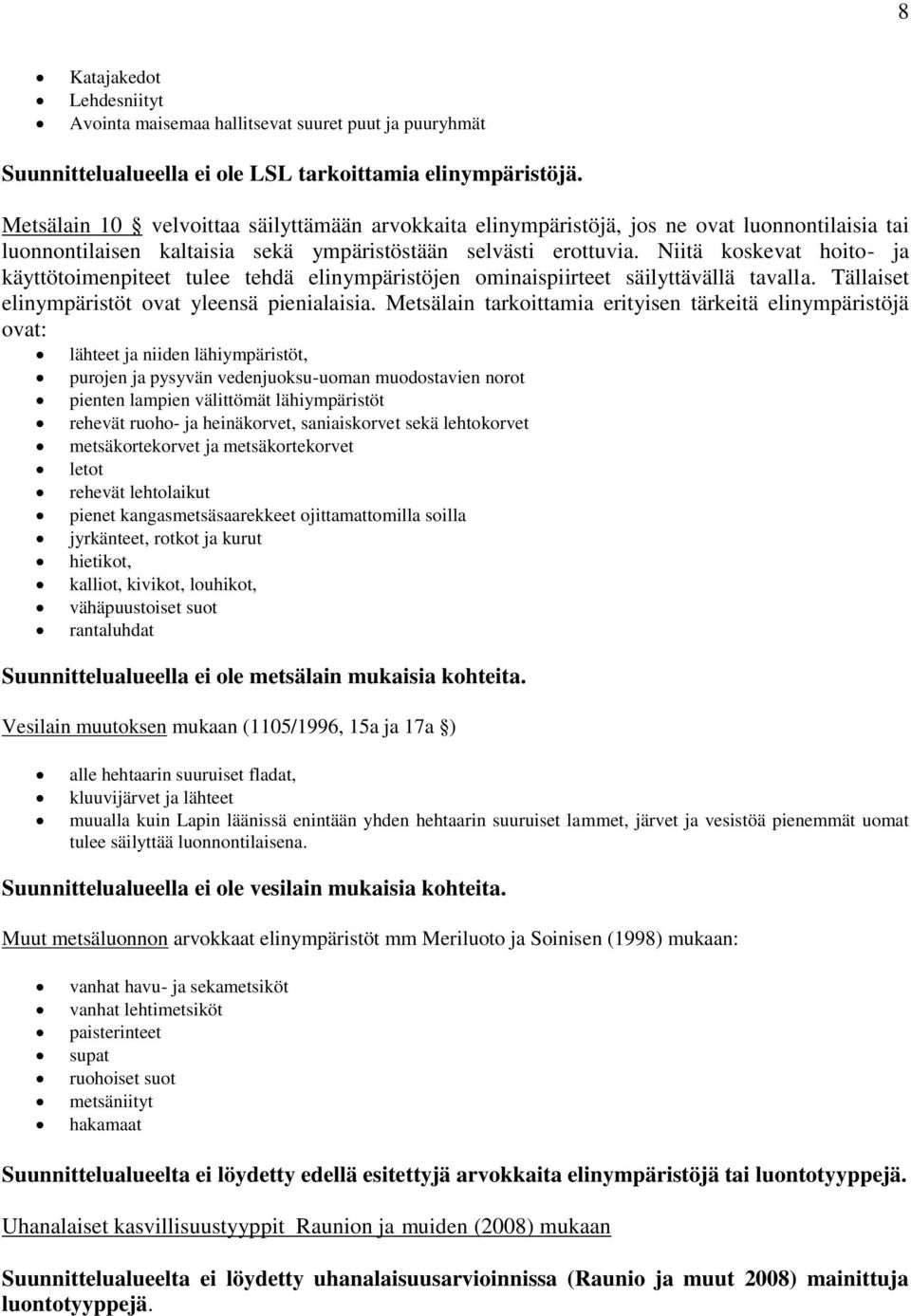 Niitä koskevat hoito- ja käyttötoimenpiteet tulee tehdä elinympäristöjen ominaispiirteet säilyttävällä tavalla. Tällaiset elinympäristöt ovat yleensä pienialaisia.