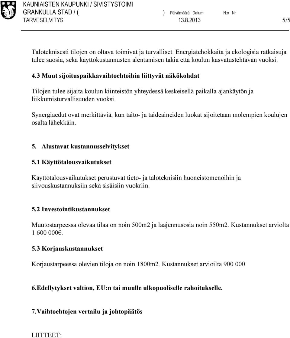 3 Muut sijoituspaikkavaihtoehtoihin liittyvät näkökohdat Tilojen tulee sijaita koulun kiinteistön yhteydessä keskeisellä paikalla ajankäytön ja liikkumisturvallisuuden vuoksi.