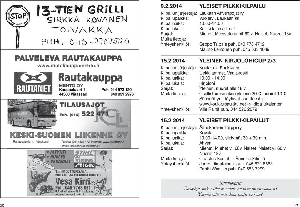 Mauno Leinonen puh. 045 633 1049 15.2.2014 YLEINEN KIRJOLOHICUP 2/3 Kilpailun järjestäjä: Koukku ja Paukku ry Kilpailupaikka: Liekkilammet, Vaajakoski Kilpailuaika: 10.00-14.
