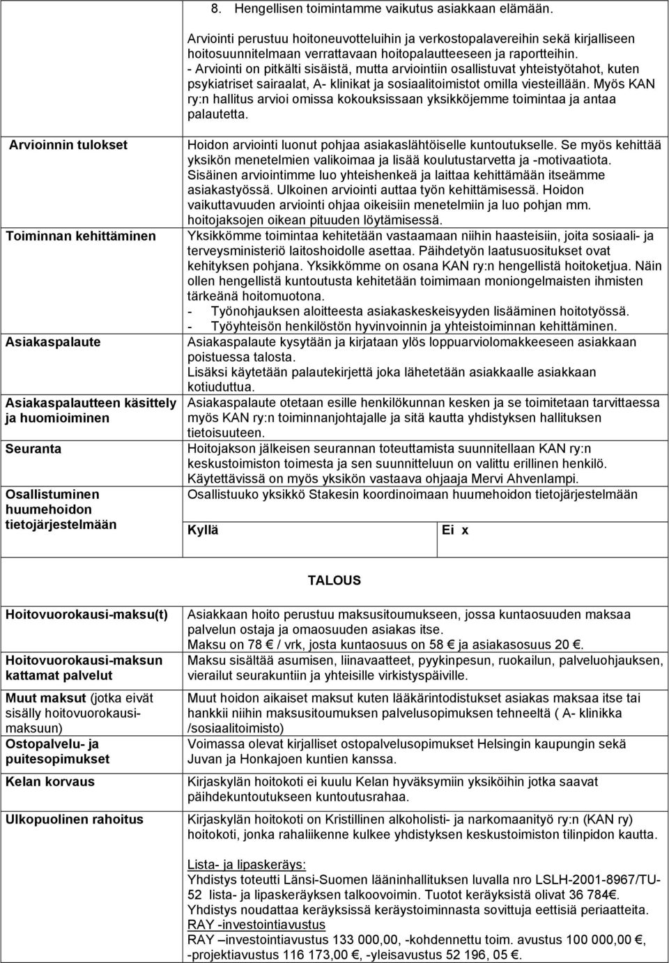 - Arviointi on pitkälti sisäistä, mutta arviointiin osallistuvat yhteistyötahot, kuten psykiatriset sairaalat, A- klinikat ja sosiaalitoimistot omilla viesteillään.