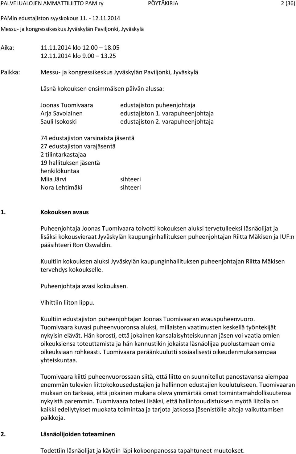 varapuheenjohtaja 74 edustajiston varsinaista jäsentä 27 edustajiston varajäsentä 2 tilintarkastajaa 19 hallituksen jäsentä henkilökuntaa Miia Järvi sihteeri Nora Lehtimäki sihteeri 1.