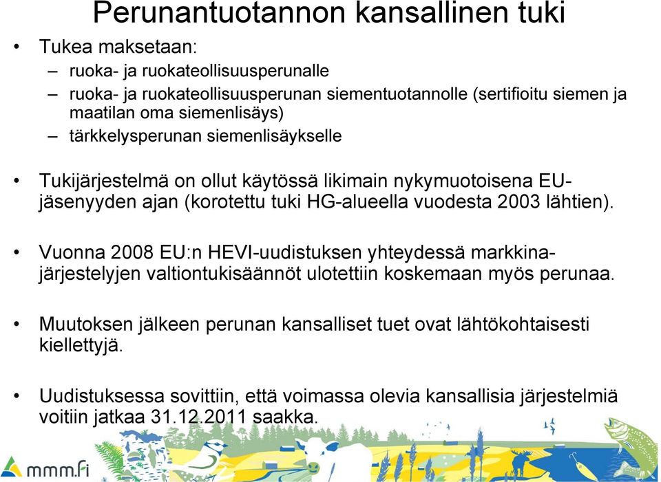 HG-alueella vuodesta 2003 lähtien). Vuonna 2008 EU:n HEVI-uudistuksen yhteydessä markkinajärjestelyjen valtiontukisäännöt ulotettiin koskemaan myös perunaa.