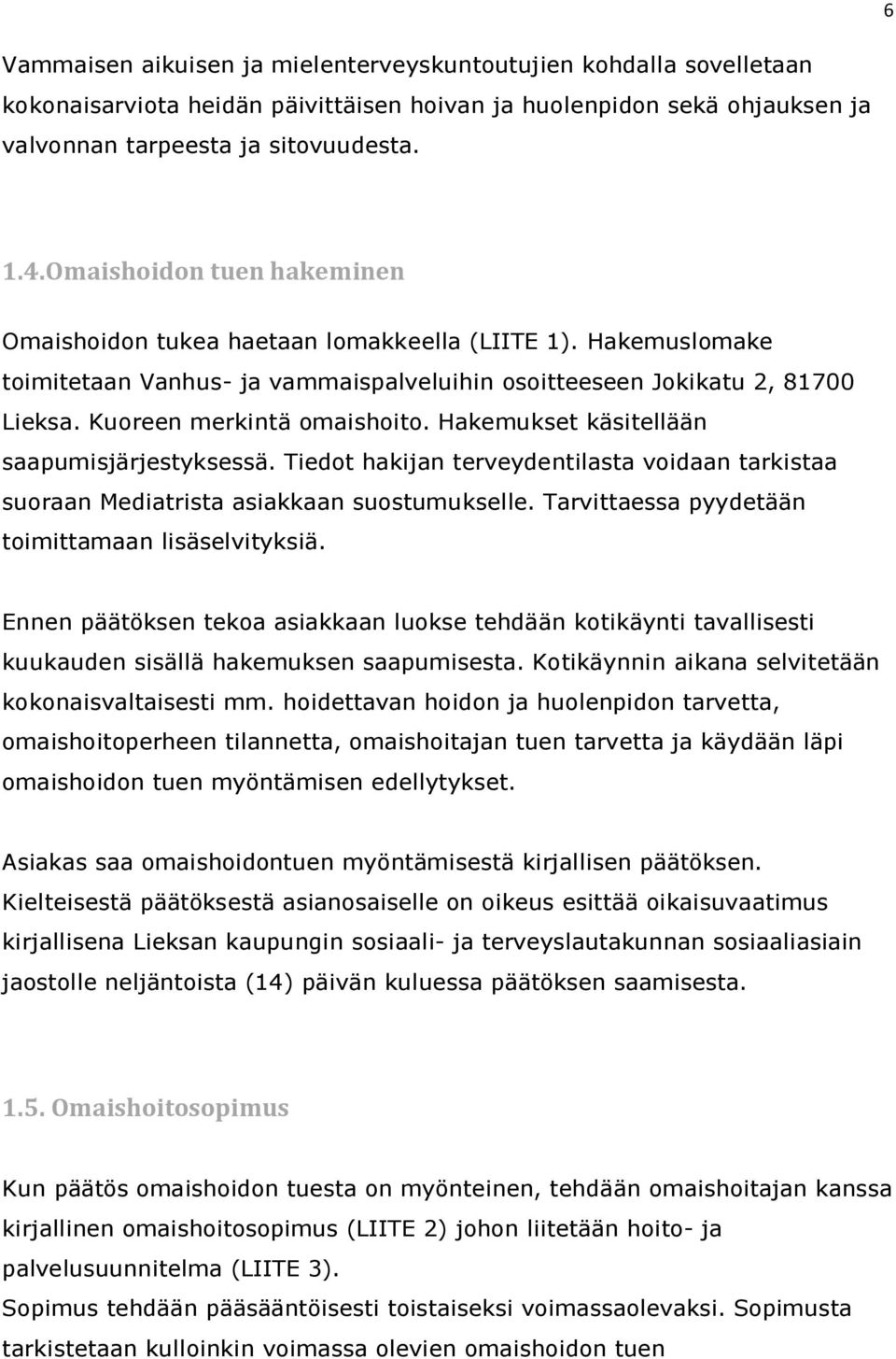 Hakemukset käsitellään saapumisjärjestyksessä. Tiedot hakijan terveydentilasta voidaan tarkistaa suoraan Mediatrista asiakkaan suostumukselle. Tarvittaessa pyydetään toimittamaan lisäselvityksiä.